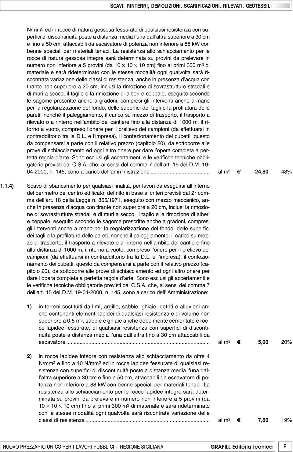 La resistenza allo schiacciamento per le rocce di natura gessosa integre sarà determinata su provini da prelevare in numero non inferiore a 5 provini (da 10 10 10 cm) fino ai primi 300 m 3 di