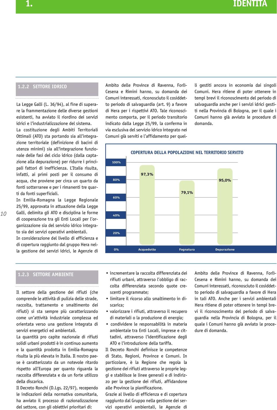 La cosiuzione degli Ambii Terrioriali Oimali (ATO) sa porando sia all inegrazione errioriale (definizione di bacini di uenza minimi) sia all inegrazione funzionale delle fasi del ciclo idrico (dalla