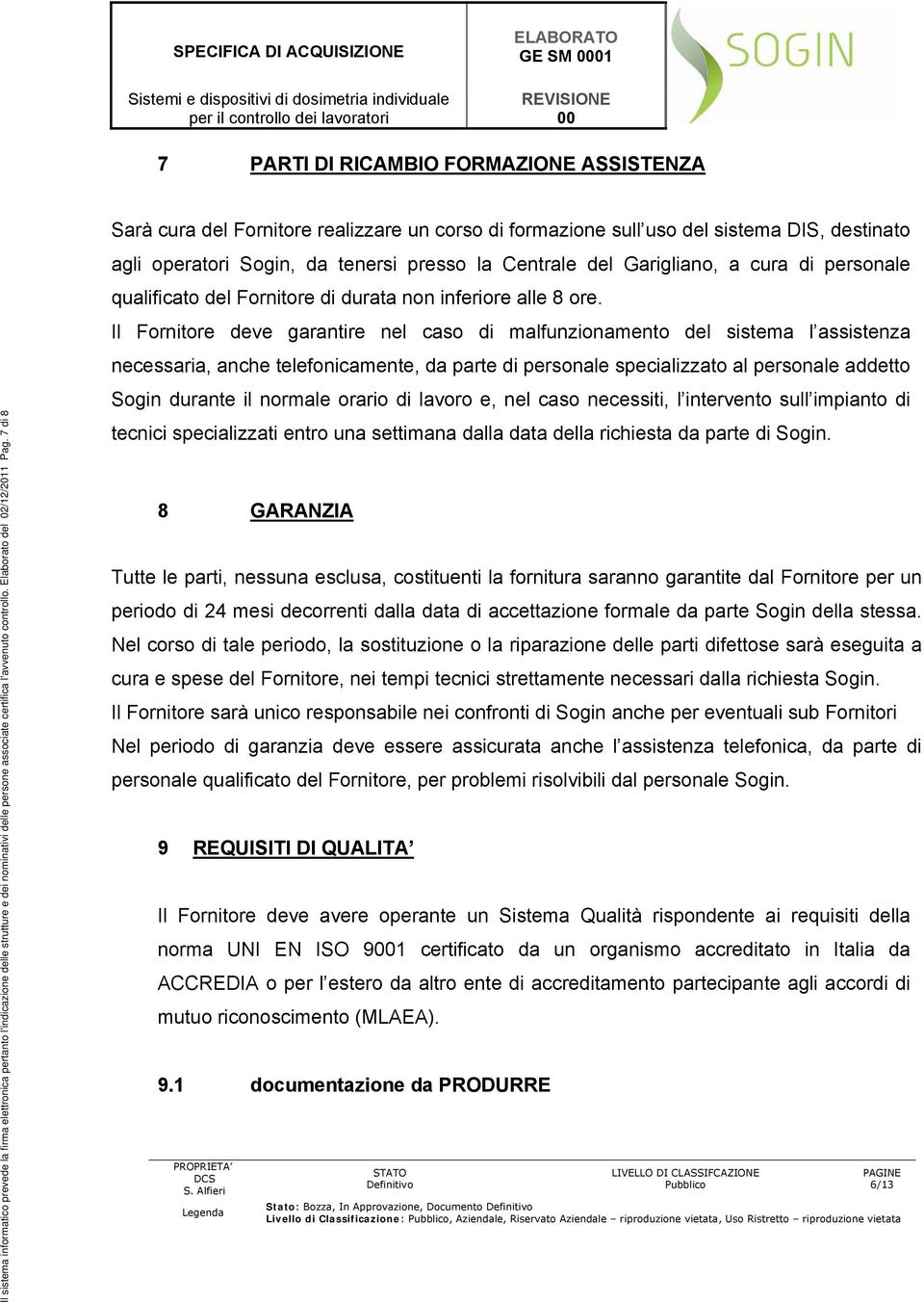 7 di 8 Sarà cura del Fornitore realizzare un corso di formazione sull uso del sistema DIS, destinato agli operatori Sogin, da tenersi presso la Centrale del Garigliano, a cura di personale