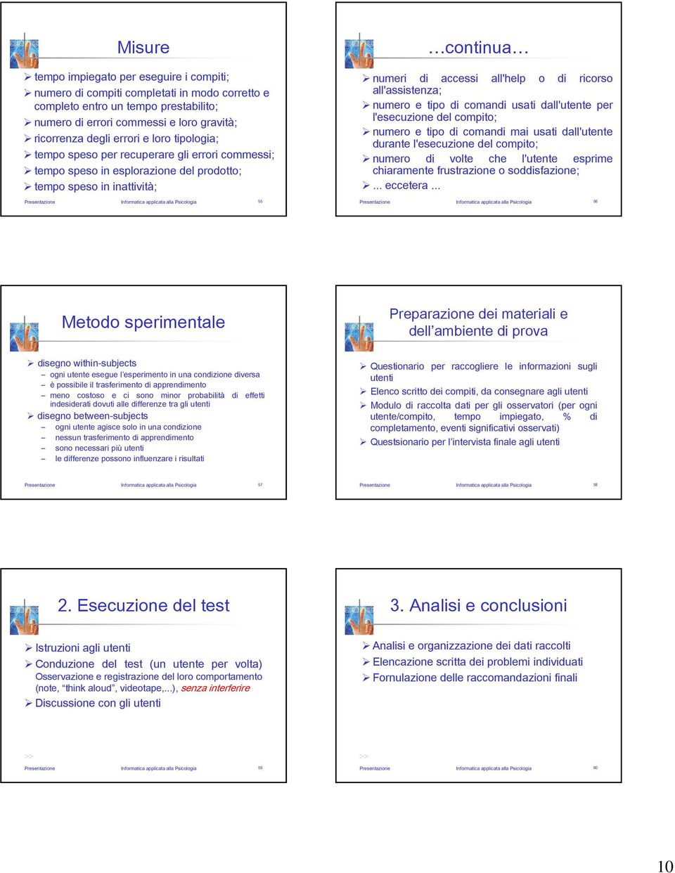 accessi all'help o di ricorso all'assistenza; numero e tipo di comandi usati dall'utente per l'esecuzione del compito; numero e tipo di comandi mai usati dall'utente durante l'esecuzione del compito;