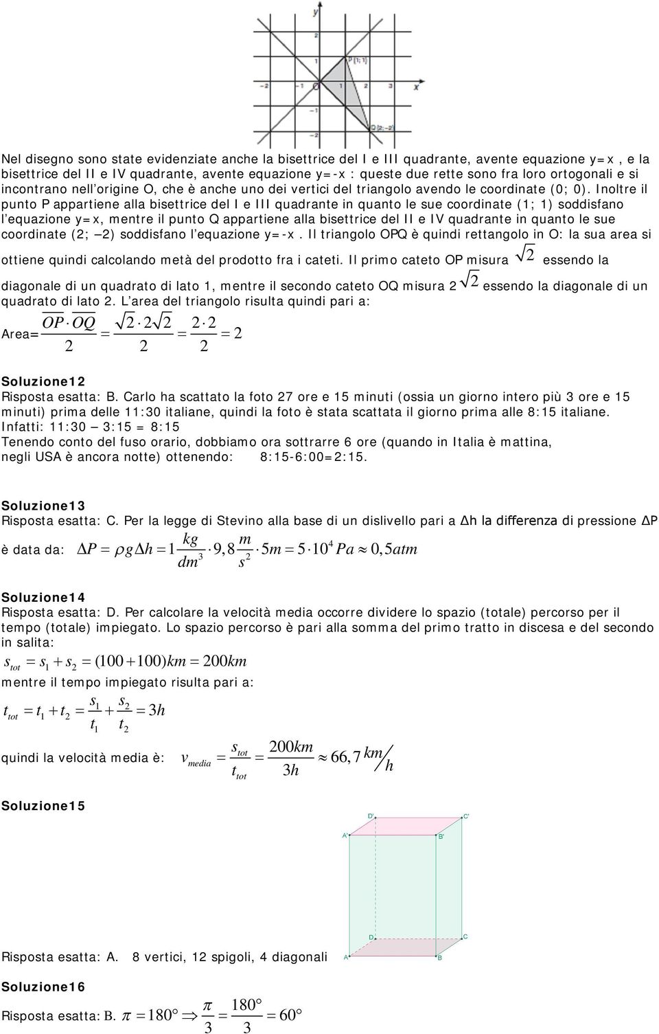 Inoltre il punto P appartiene alla bisettrice del I e III quadrante in quanto le sue coordinate (1; 1) soddisfano l equazione y=x, mentre il punto Q appartiene alla bisettrice del II e IV quadrante