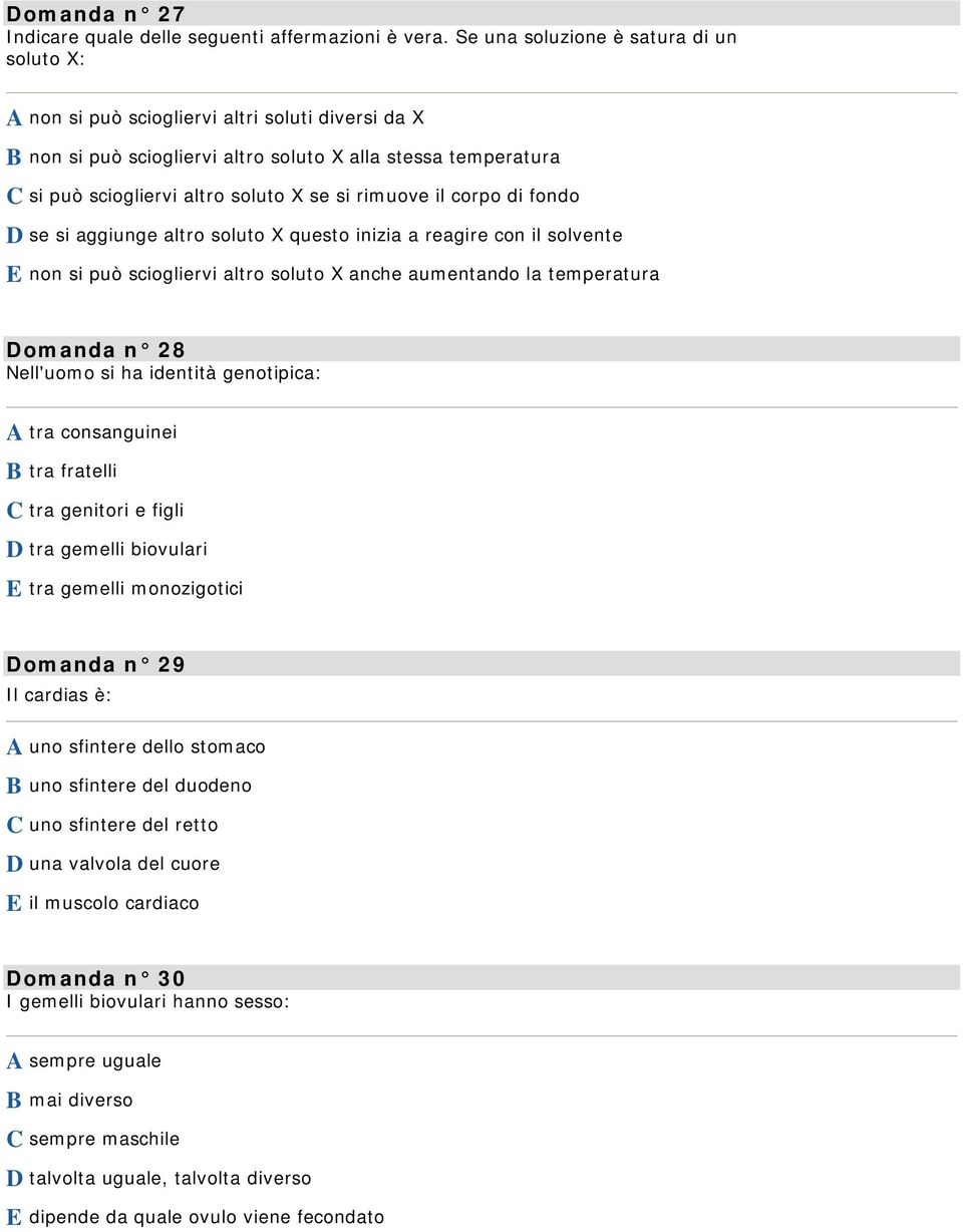 rimuove il corpo di fondo D se si aggiunge altro soluto X questo inizia a reagire con il solvente E non si può sciogliervi altro soluto X anche aumentando la temperatura Domanda n 28 Nell'uomo si ha