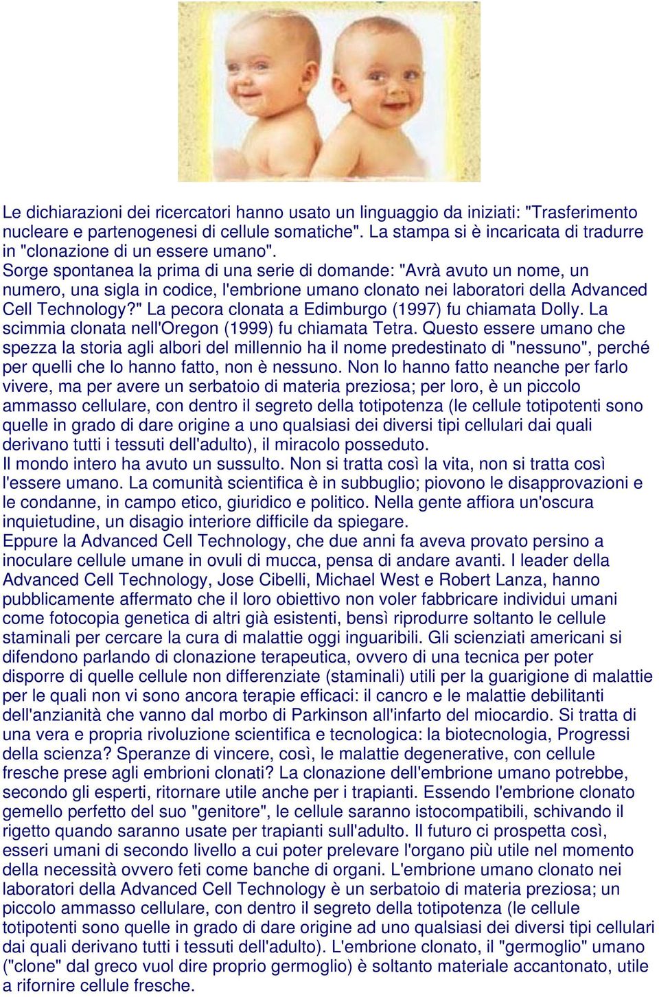 Sorge spontanea la prima di una serie di domande: "Avrà avuto un nome, un numero, una sigla in codice, l'embrione umano clonato nei laboratori della Advanced Cell Technology?