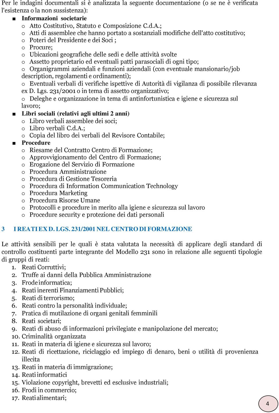 ; o Atti di assemblee che hanno portato a sostanziali modifiche dell'atto costitutivo; o Poteri del Presidente e dei Soci ; o Procure; o Ubicazioni geografiche delle sedi e delle attività svolte o