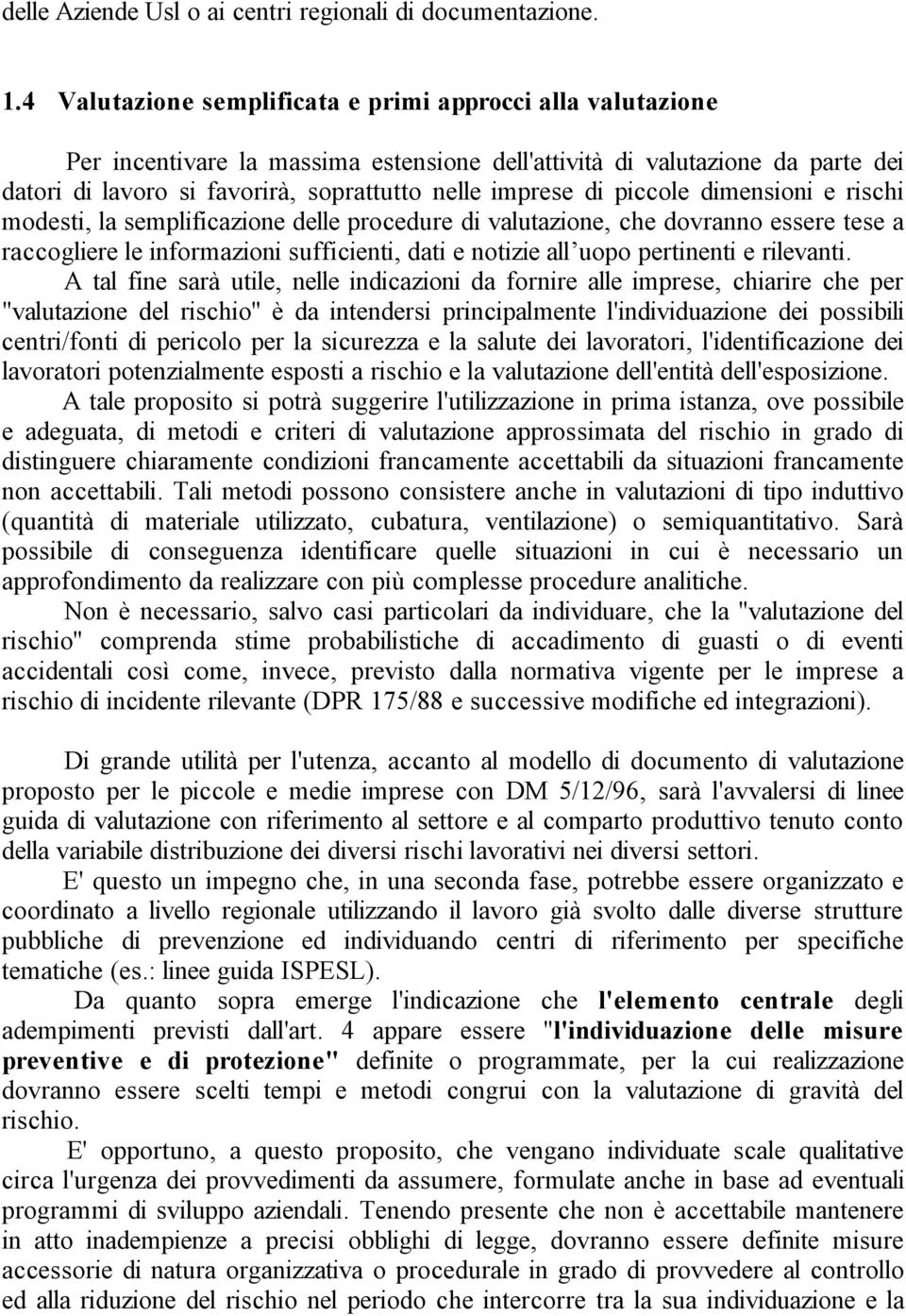 piccole dimensioni e rischi modesti, la semplificazione delle procedure di valutazione, che dovranno essere tese a raccogliere le informazioni sufficienti, dati e notizie all uopo pertinenti e