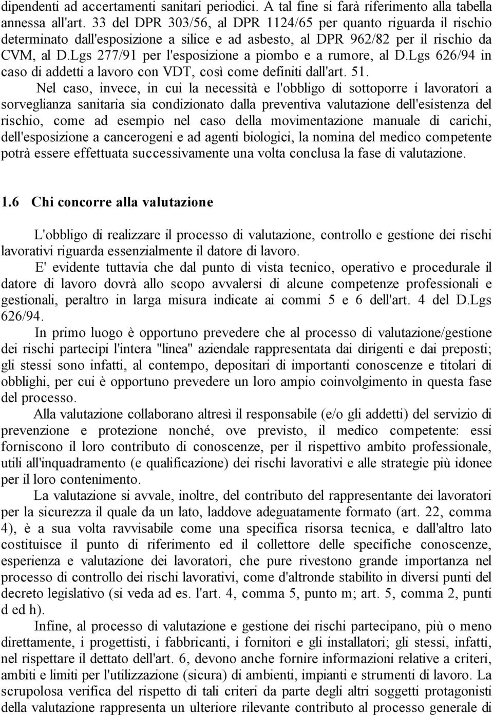 Lgs 277/91 per l'esposizione a piombo e a rumore, al D.Lgs 626/94 in caso di addetti a lavoro con VDT, così come definiti dall'art. 51.