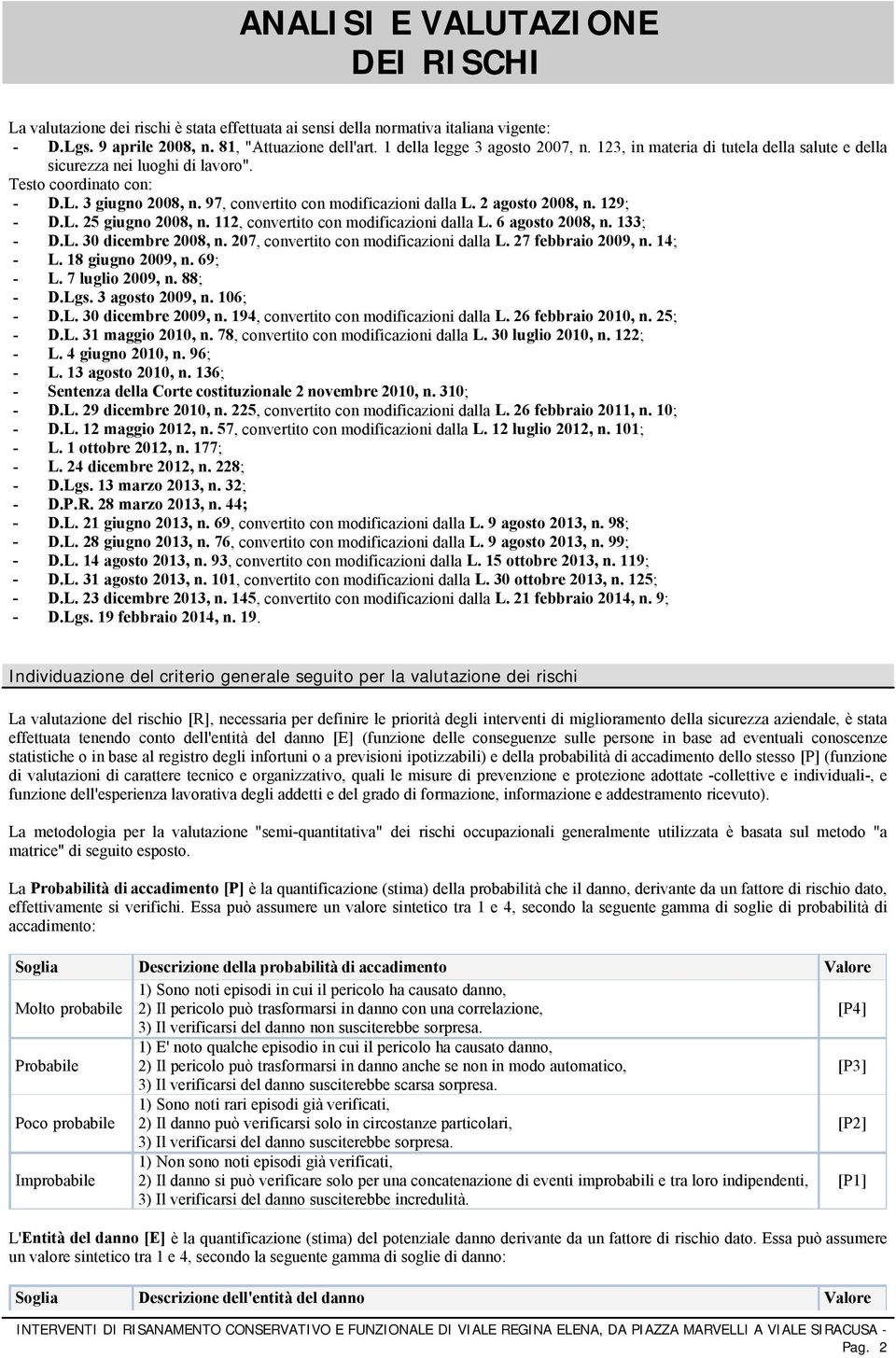 2 agosto 2008, n. 129; - D.L. 25 giugno 2008, n. 112, convertito con modificazioni dalla L. 6 agosto 2008, n. 133; - D.L. 30 dicembre 2008, n. 207, convertito con modificazioni dalla L.