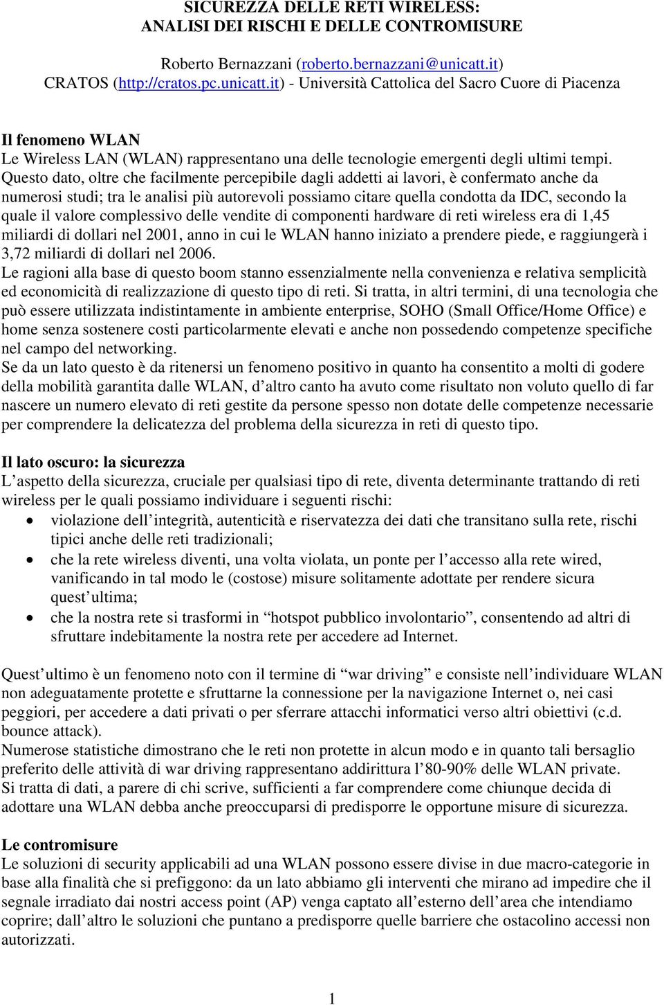 Questo dato, oltre che facilmente percepibile dagli addetti ai lavori, è confermato anche da numerosi studi; tra le analisi più autorevoli possiamo citare quella condotta da IDC, secondo la quale il