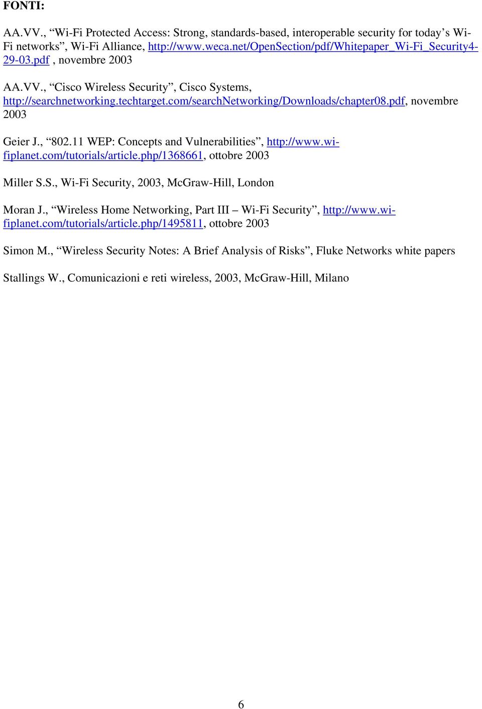 pdf, novembre 2003 Geier J., 802.11 WEP: Concepts and Vulnerabilities, http://www.wifiplanet.com/tutorials/article.php/1368661, ottobre 2003 Miller S.