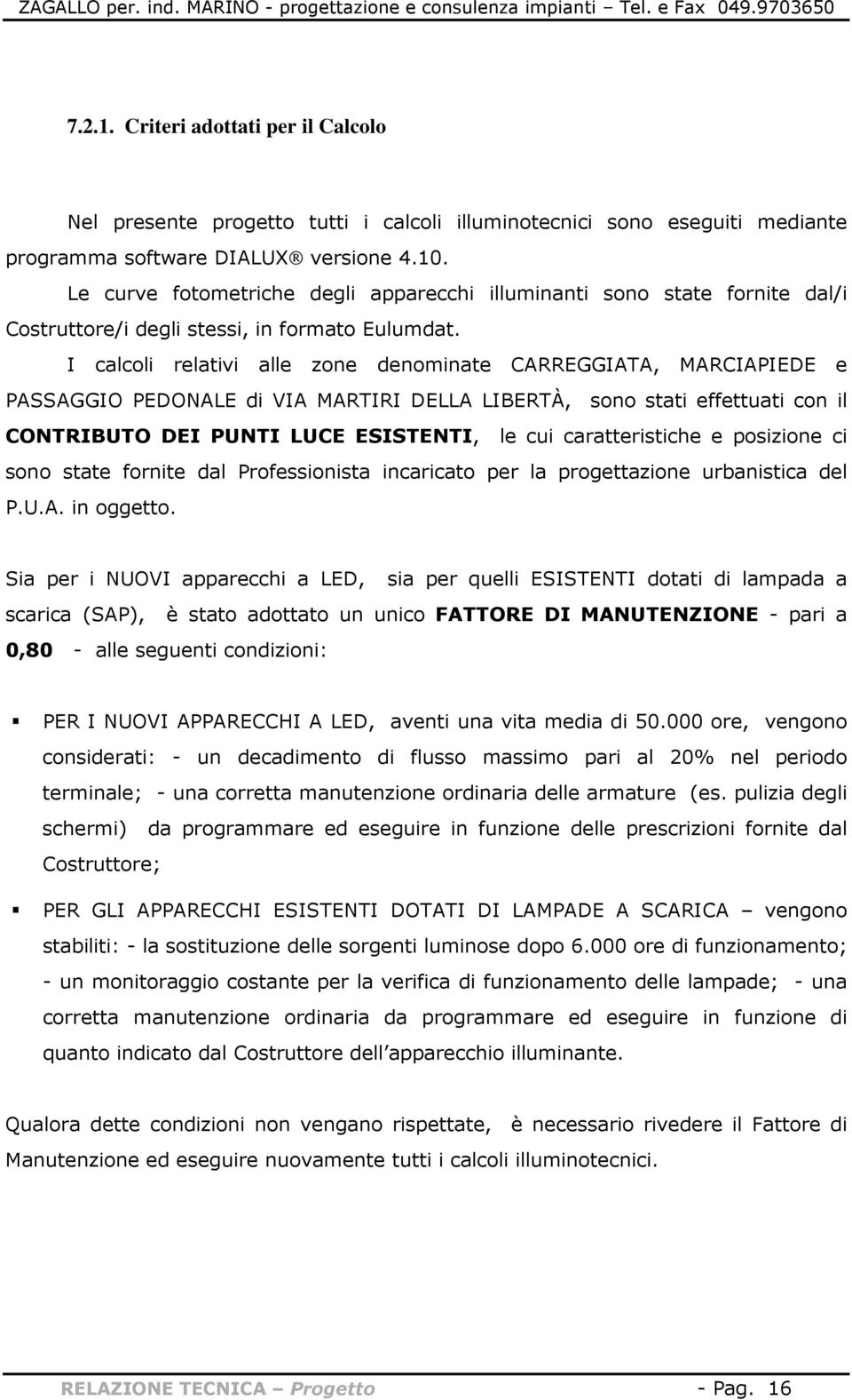 I calcoli relativi alle zone denominate CARREGGIATA, MARCIAPIEDE e PASSAGGIO PEDONALE di VIA MARTIRI DELLA LIBERTÀ, sono stati effettuati con il CONTRIBUTO DEI PUNTI LUCE ESISTENTI, le cui