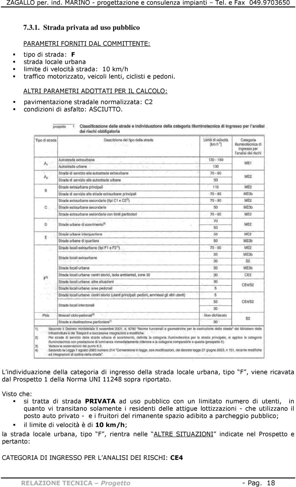 ALTRI PARAMETRI ADOTTATI PER IL CALCOLO: pavimentazione stradale normalizzata: C2 condizioni di asfalto: ASCIUTTO.