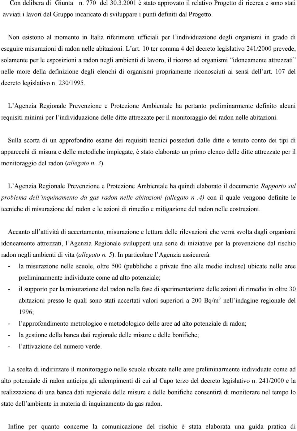 10 ter comma 4 del decreto legislativo 241/2000 prevede, solamente per le esposizioni a radon negli ambienti di lavoro, il ricorso ad organismi idoneamente attrezzati nelle more della definizione