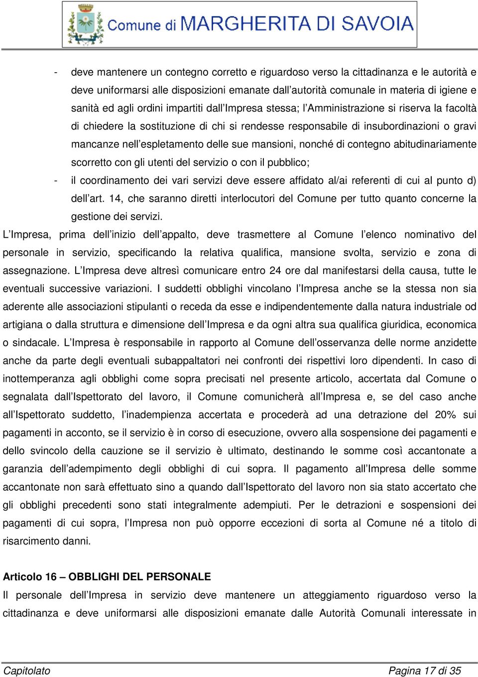 mansioni, nonché di contegno abitudinariamente scorretto con gli utenti del servizio o con il pubblico; - il coordinamento dei vari servizi deve essere affidato al/ai referenti di cui al punto d)