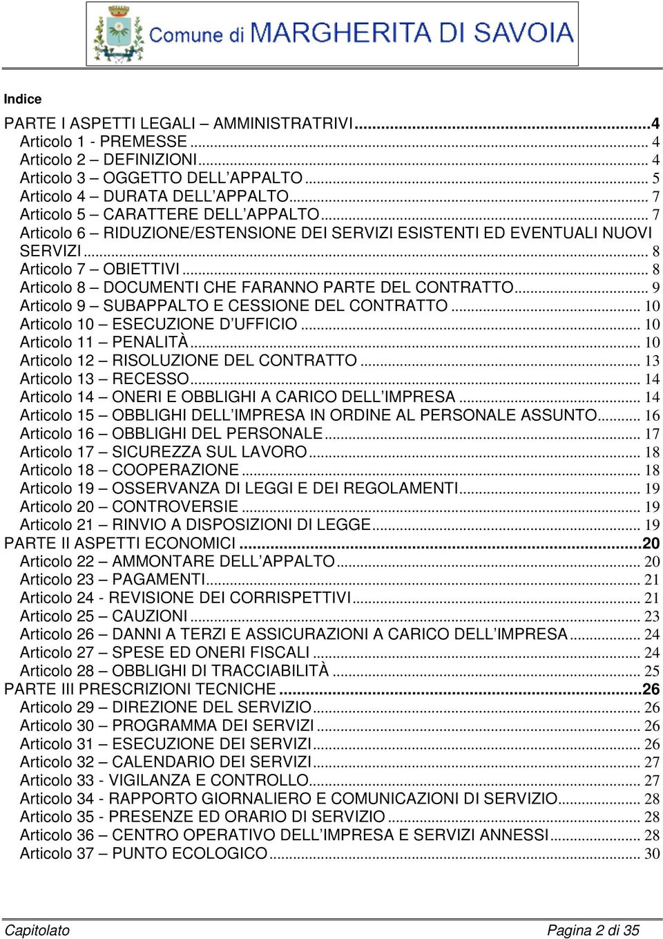 .. 8 Articolo 8 DOCUMENTI CHE FARANNO PARTE DEL CONTRATTO... 9 Articolo 9 SUBAPPALTO E CESSIONE DEL CONTRATTO... 10 Articolo 10 ESECUZIONE D UFFICIO... 10 Articolo 11 PENALITÀ.