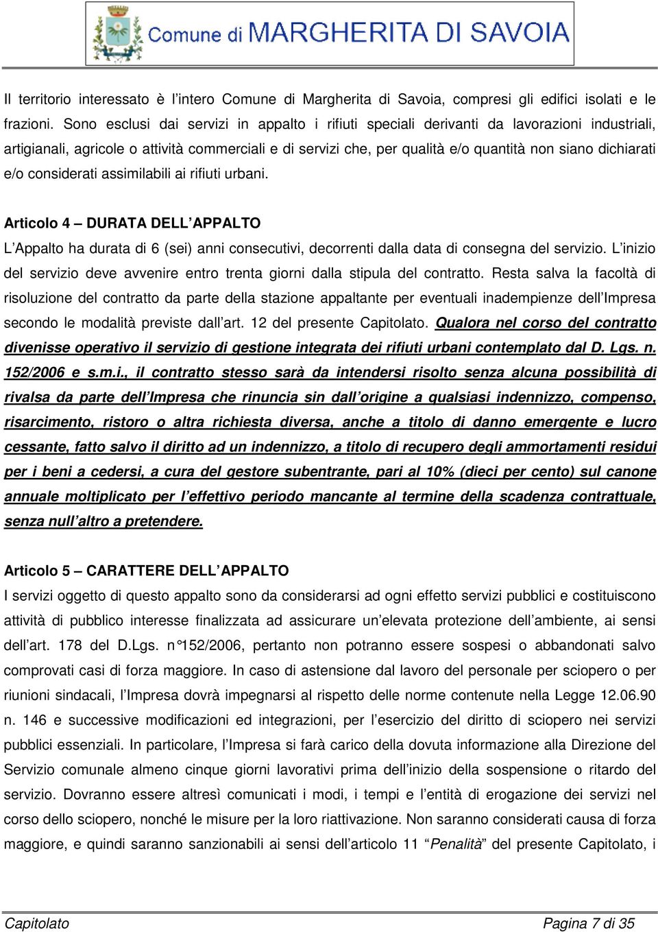 dichiarati e/o considerati assimilabili ai rifiuti urbani. Articolo 4 DURATA DELL APPALTO L Appalto ha durata di 6 (sei) anni consecutivi, decorrenti dalla data di consegna del servizio.