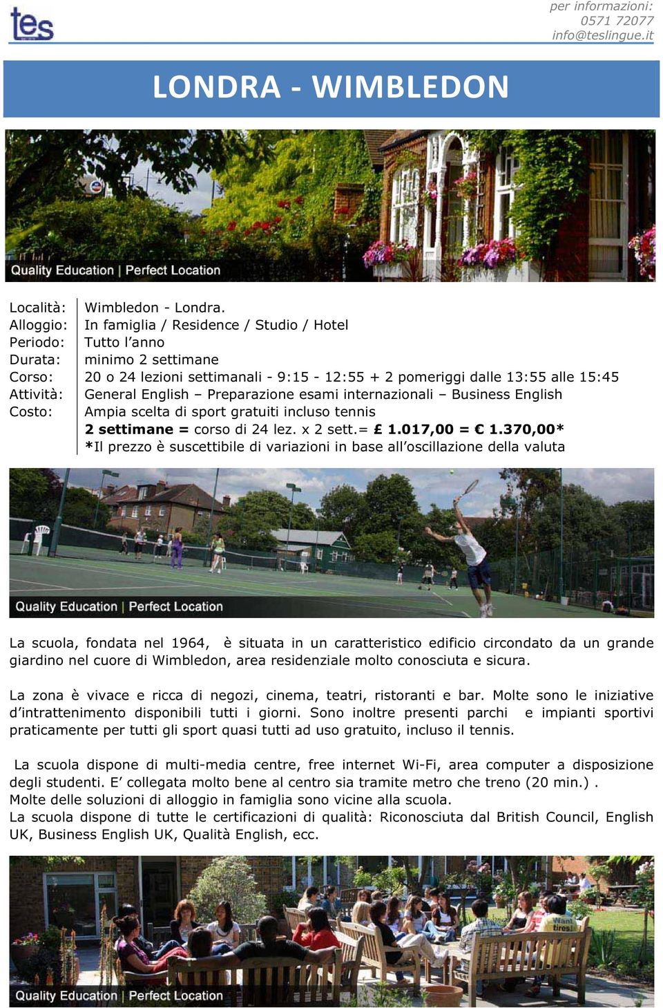 English Ampia scelta di sport gratuiti incluso tennis 2 settimane = corso di 24 lez. x 2 sett.= 1.017,00 = 1.