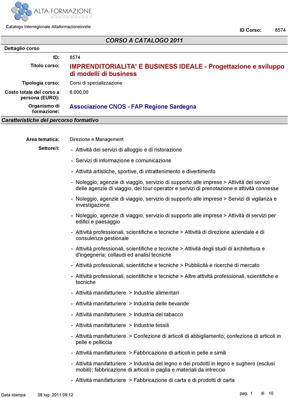 000,00 CORSO A CATALOGO 2011 Associazione CNOS FAP Regione Sardegna Area tematica: Settore/i: Direzione e Management Attività dei servizi di alloggio e di ristorazione Servizi di informazione e