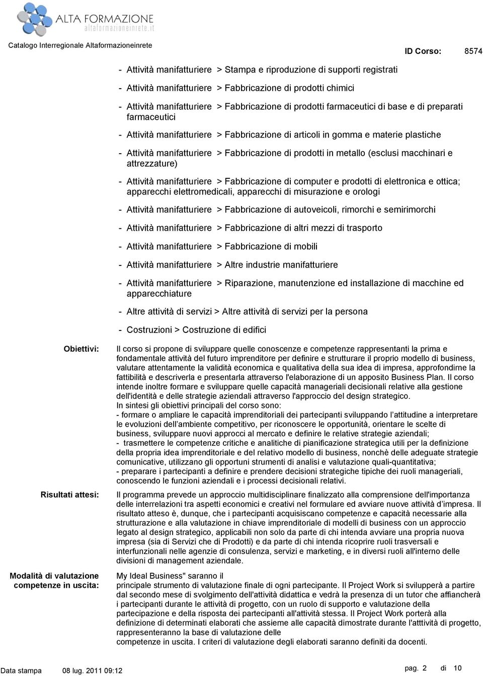 attrezzature) Attività manifatturiere > Fabbricazione di computer e prodotti di elettronica e ottica; apparecchi elettromedicali, apparecchi di misurazione e orologi Attività manifatturiere >