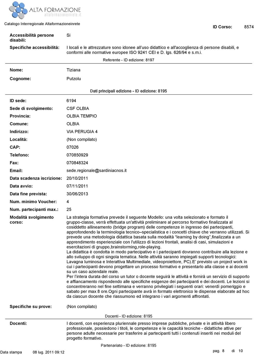 Referente ID edizione: 8197 Nome: Cognome: Tiziana Putzolu ID sede: 194 Sede di svolgimento: Provincia: Comune: Indirizzo: Località: CAP: Telefono: Fax: Email: Data scadenza iscrizione: CSF OLBIA