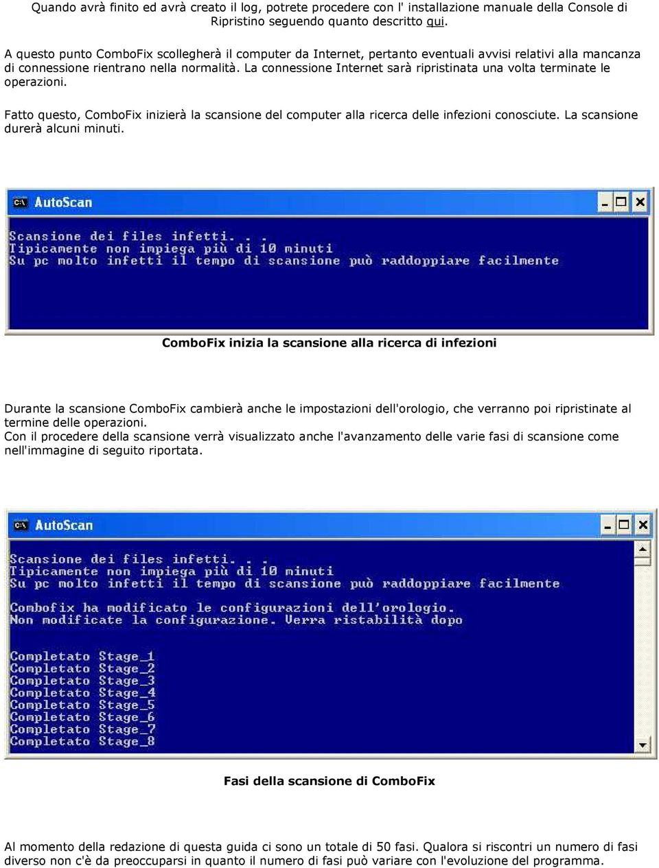 La connessione Internet sarà ripristinata una volta terminate le operazioni. Fatto questo, ComboFix inizierà la scansione del computer alla ricerca delle infezioni conosciute.