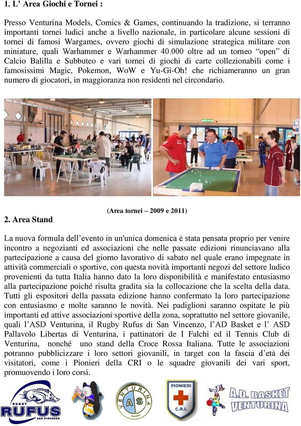 000 oltre ad un torneo open di Calcio Balilla e Subbuteo e vari tornei di giochi di carte collezionabili come i famosissimi Magic, Pokemon, WoW e Yu-Gi-Oh!