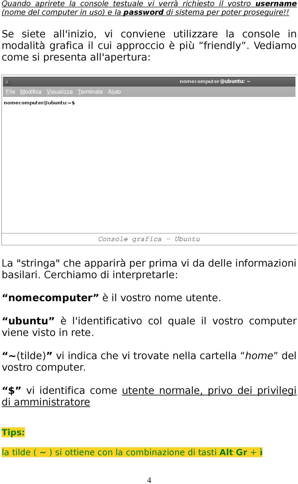 Vediamo come si presenta all'apertura: La "stringa" che apparirà per prima vi da delle informazioni basilari. Cerchiamo di interpretarle: nomecomputer è il vostro nome utente.