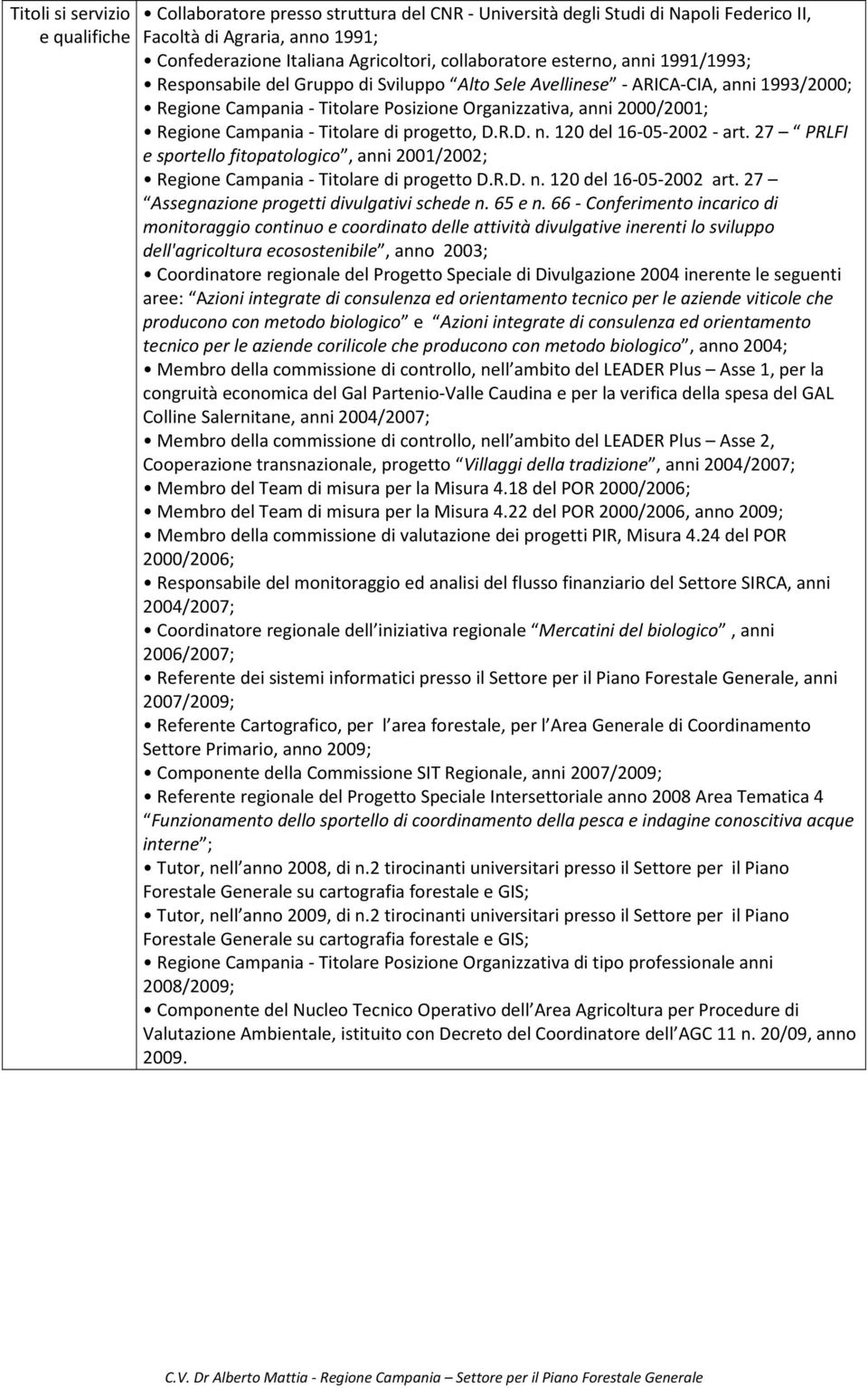 Regione Campania - Titolare di progetto, D.R.D. n. 120 del 16-05-2002 - art. 27 PRLFI e sportello fitopatologico, anni 2001/2002; Regione Campania - Titolare di progetto D.R.D. n. 120 del 16-05-2002 art.