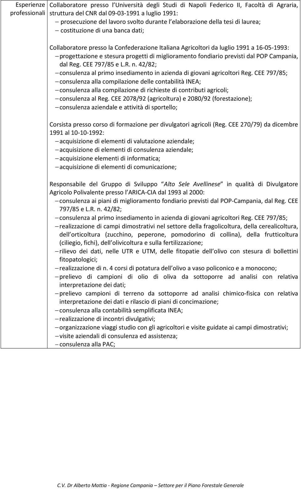 miglioramento fondiario previsti dal POP Campania, dal Reg. CEE 797/85 e L.R. n. 42/82; consulenza al primo insediamento in azienda di giovani agricoltori Reg.