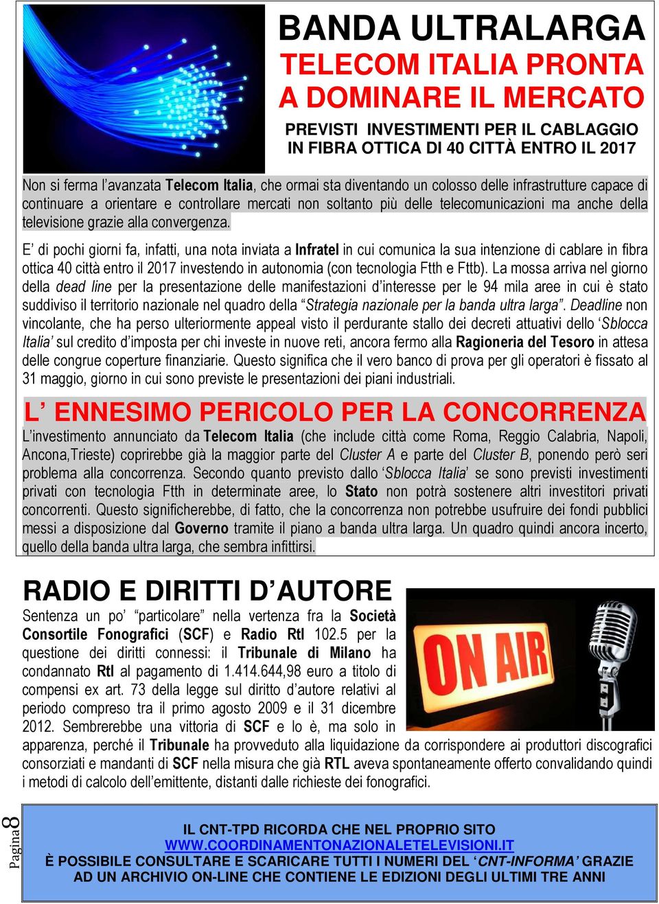 E di pochi giorni fa, infatti, una nota inviata a Infratel in cui comunica la sua intenzione di cablare in fibra ottica 40 città entro il 2017 investendo in autonomia (con tecnologia Ftth e Fttb).