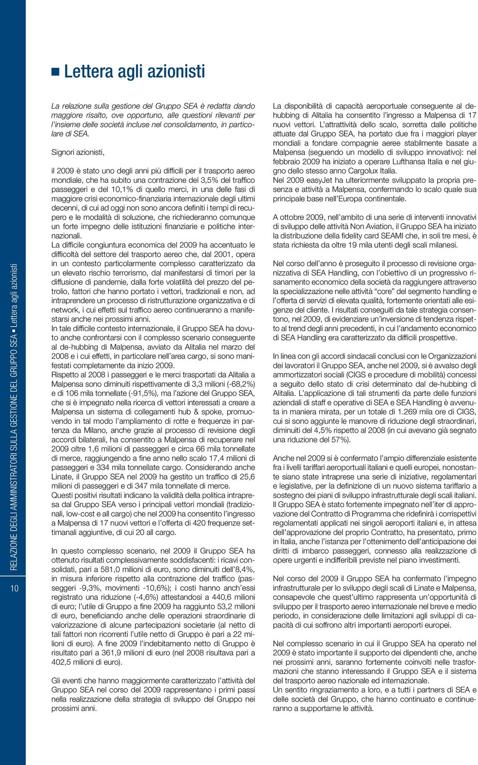 Signori azionisti, il 2009 è stato uno degli anni più difficili per il trasporto aereo mondiale, che ha subito una contrazione del 3,5% del traffico passeggeri e del 10,1% di quello merci, in una