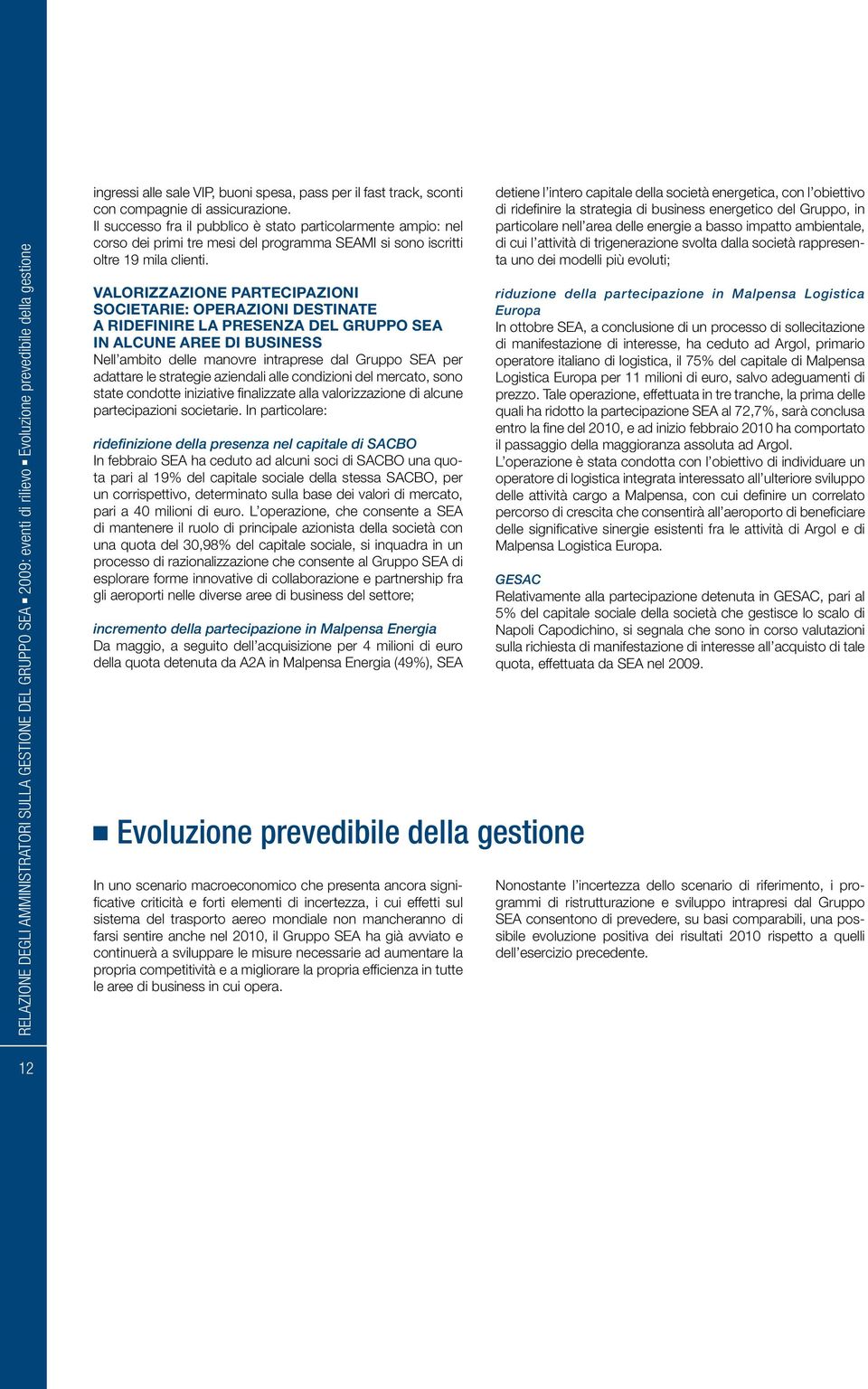 Valorizzazione partecipazioni societarie: operazioni destinate a ridefinire la presenza del Gruppo SEA in alcune aree di business Nell ambito delle manovre intraprese dal Gruppo SEA per adattare le