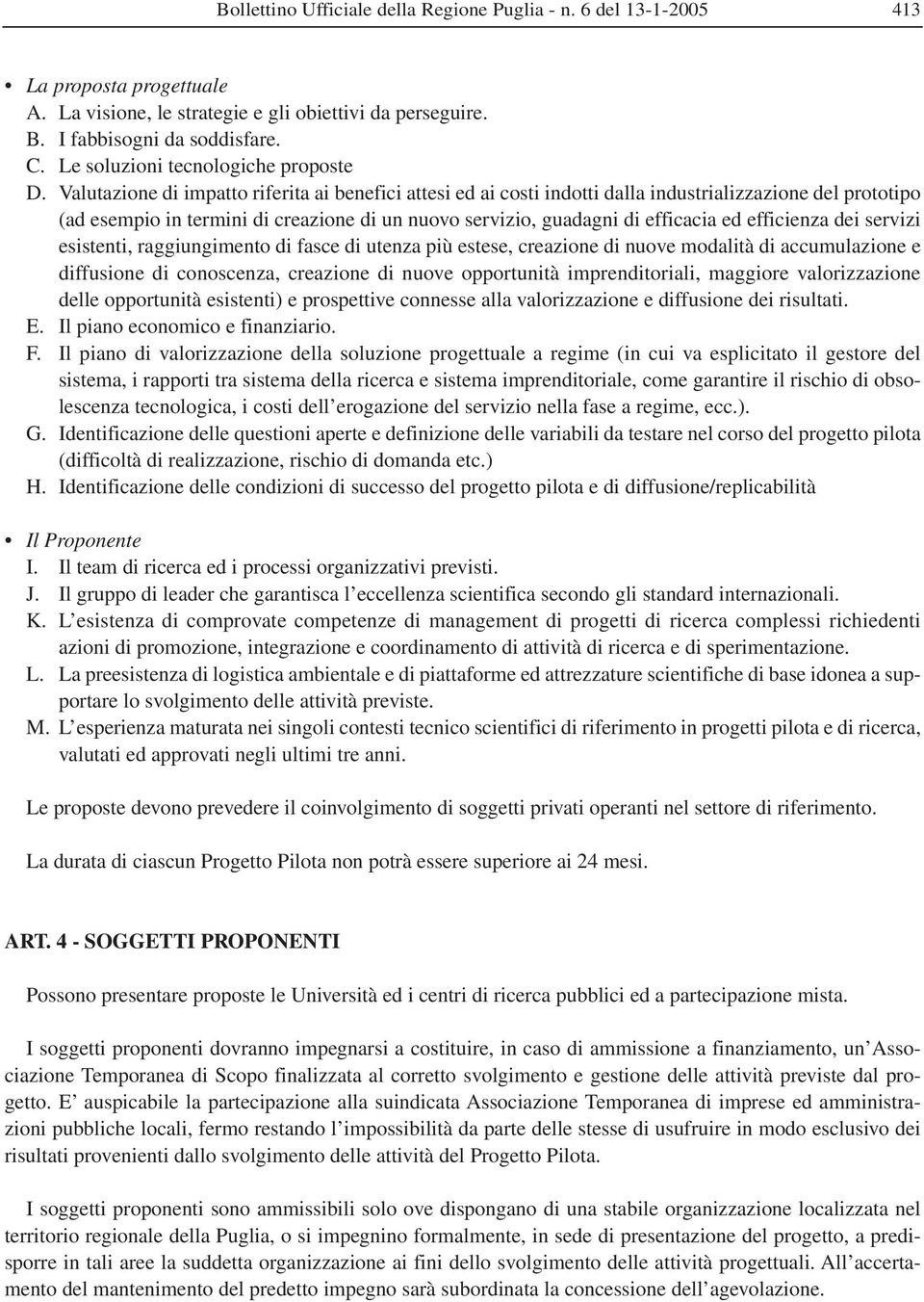 Valutazione di impatto riferita ai benefici attesi ed ai costi indotti dalla industrializzazione del prototipo (ad esempio in termini di creazione di un nuovo servizio, guadagni di efficacia ed