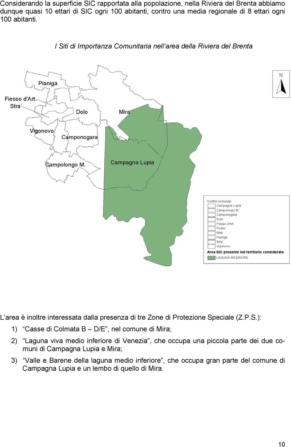 I Siti di Importanza Comunitaria nell area della Riviera del Brenta L area è inoltre interessata dalla presenza di tre Zone di Protezione Speciale (Z.P.S.): 1)