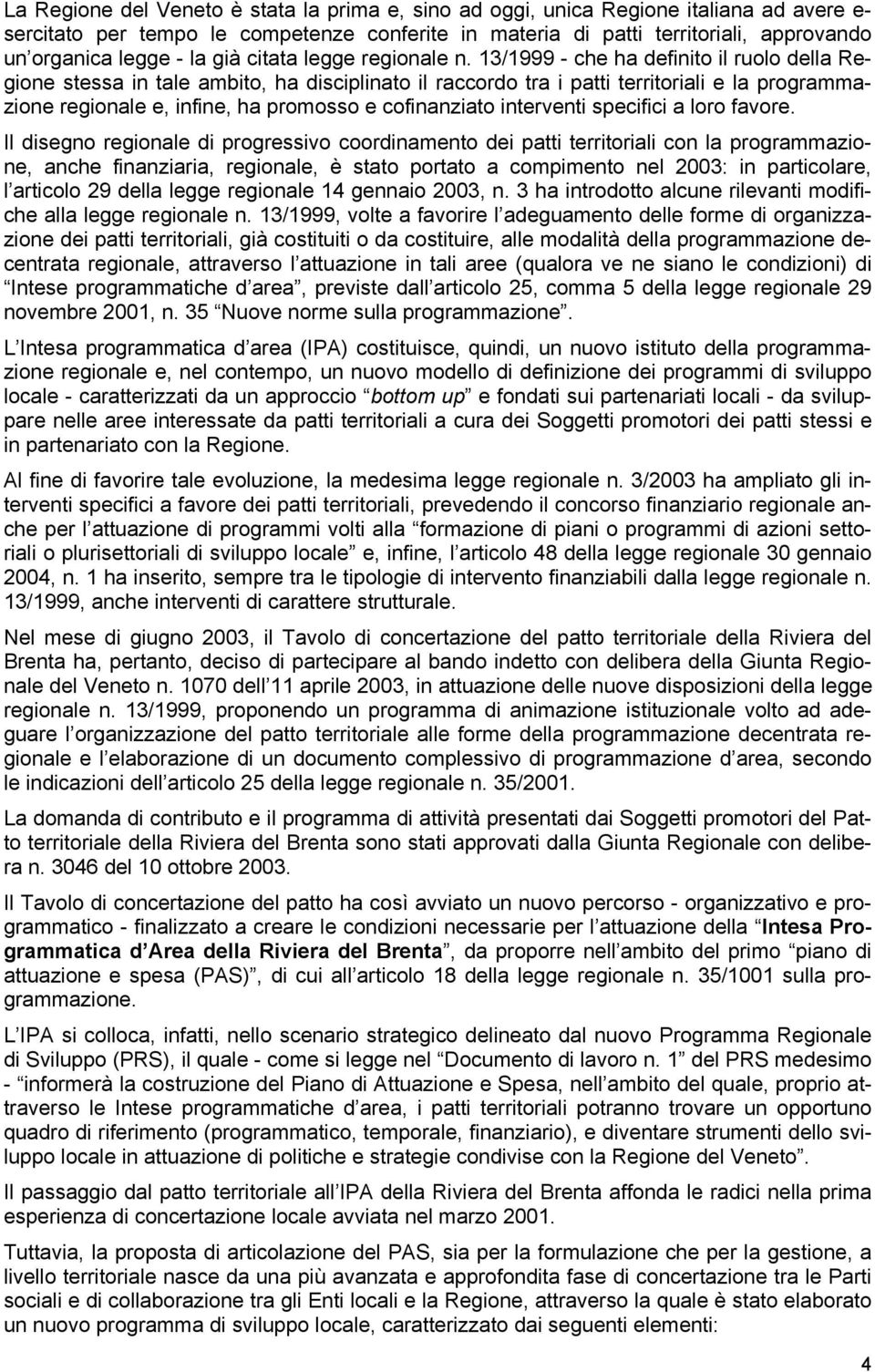 13/1999 - che ha definito il ruolo della Regione stessa in tale ambito, ha disciplinato il raccordo tra i patti territoriali e la programmazione regionale e, infine, ha promosso e cofinanziato