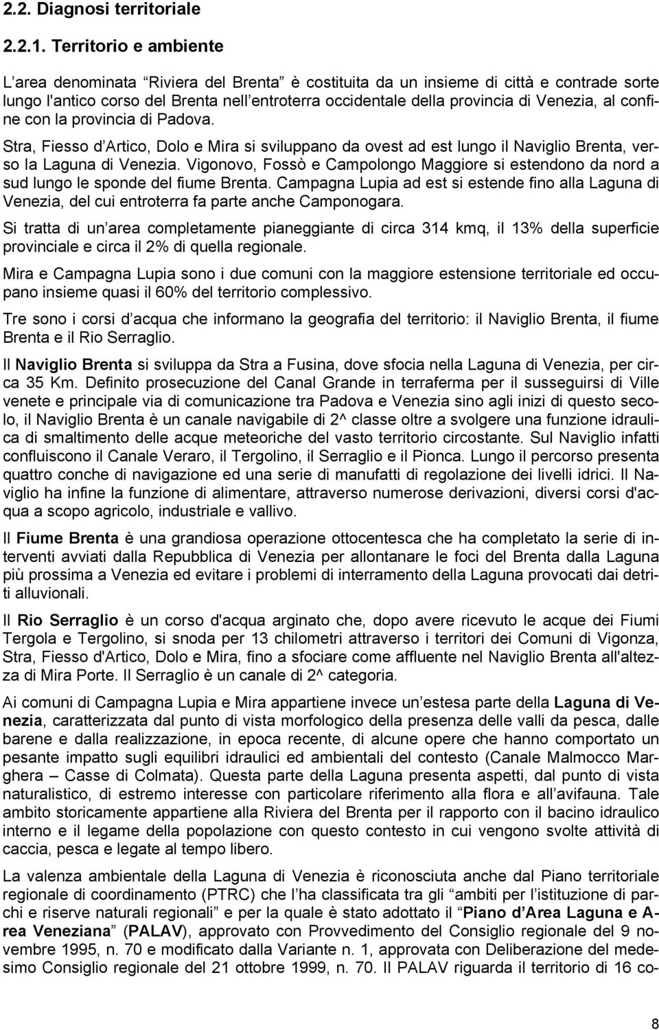 al confine con la provincia di Padova. Stra, Fiesso d Artico, Dolo e Mira si sviluppano da ovest ad est lungo il Naviglio Brenta, verso la Laguna di Venezia.