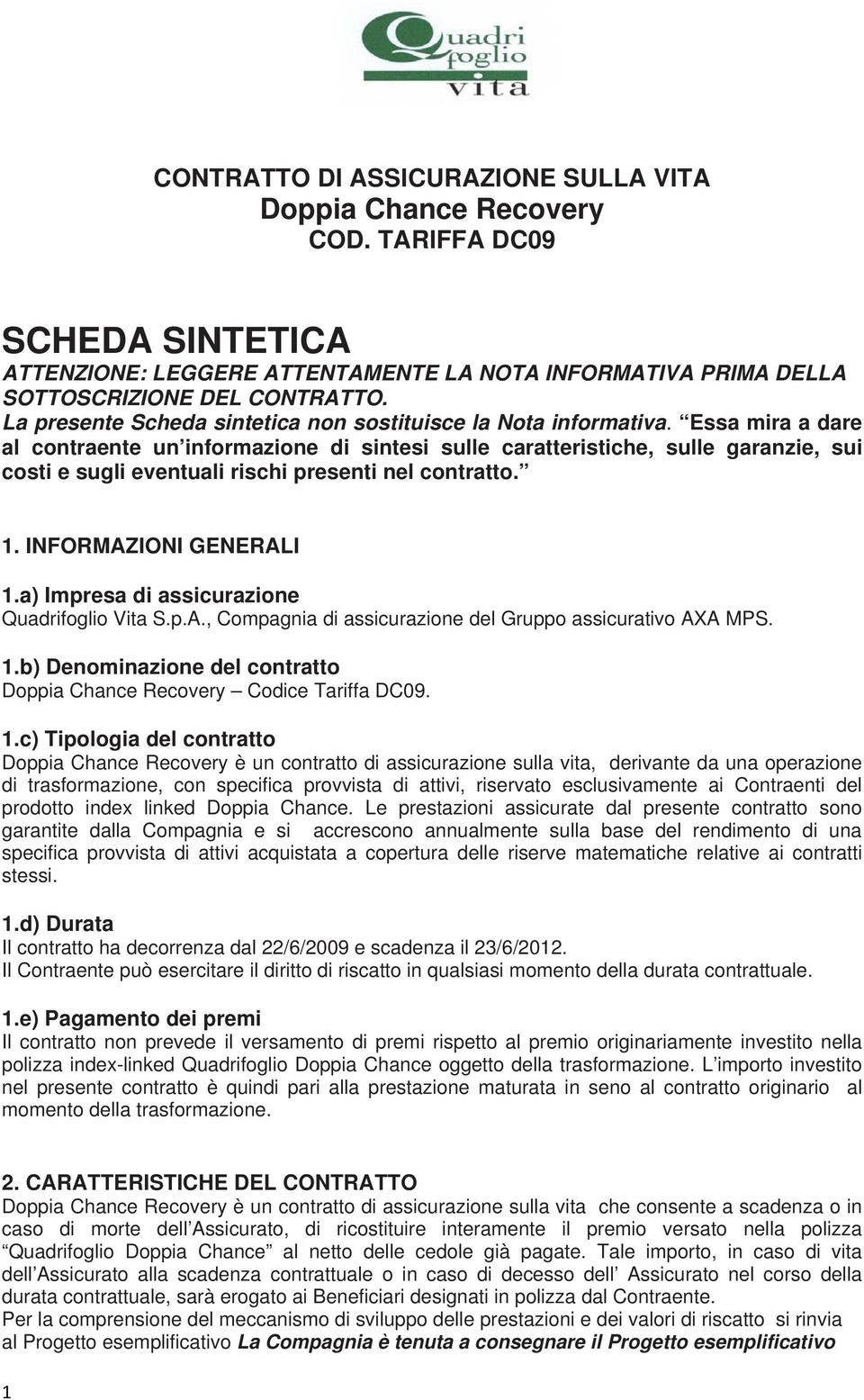 Essa mira a dare al contraente un informazione di sintesi sulle caratteristiche, sulle garanzie, sui costi e sugli eventuali rischi presenti nel contratto. 1. INFORMAZIONI GENERALI 1.