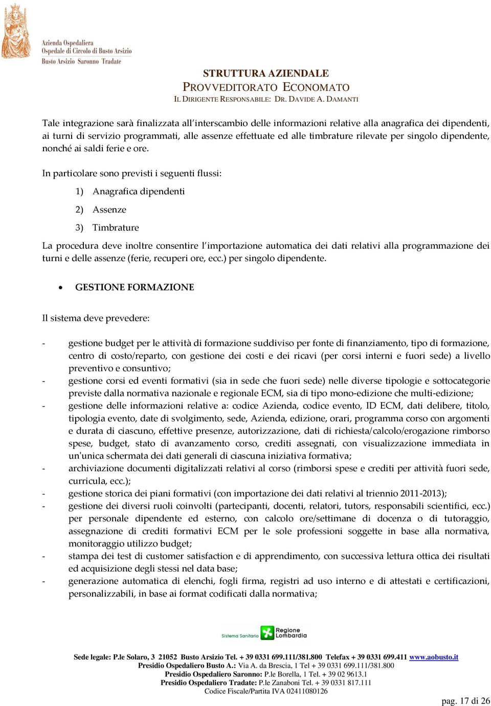 In particolare sono previsti i seguenti flussi: 1) Anagrafica dipendenti 2) Assenze 3) Timbrature La procedura deve inoltre consentire l importazione automatica dei dati relativi alla programmazione