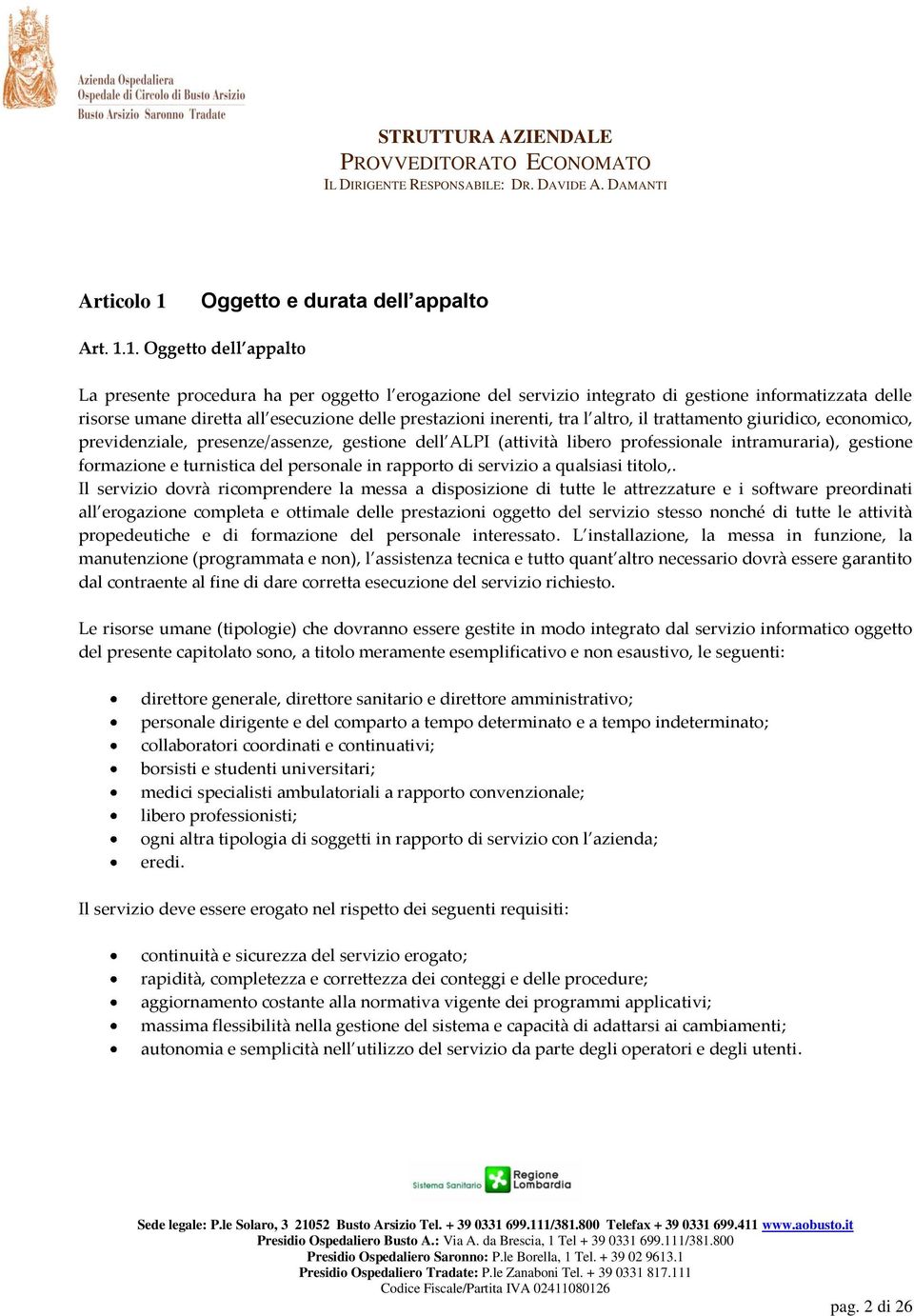 1. Oggetto dell appalto La presente procedura ha per oggetto l erogazione del servizio integrato di gestione informatizzata delle risorse umane diretta all esecuzione delle prestazioni inerenti, tra