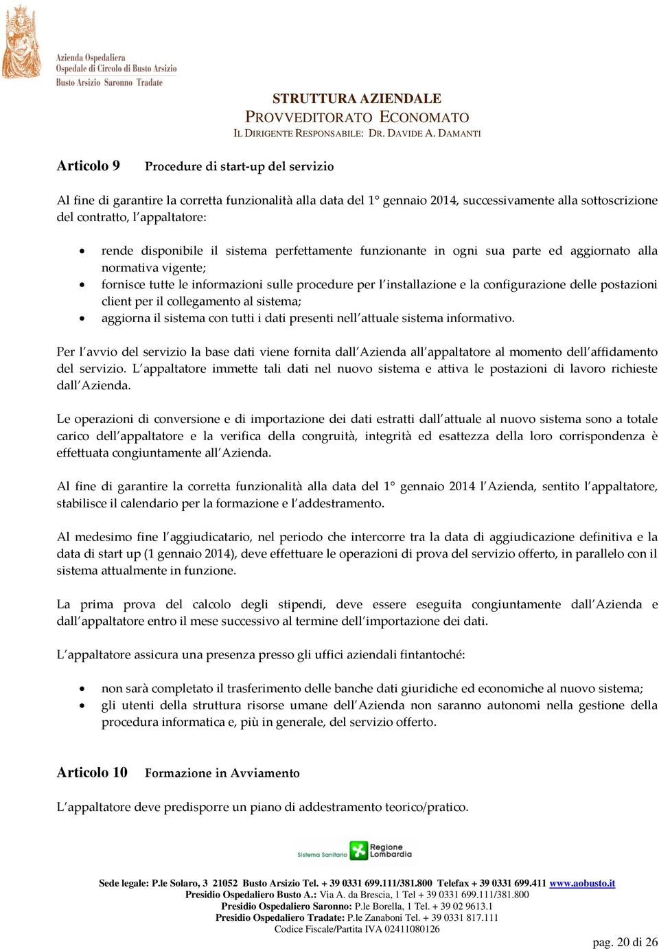 postazioni client per il collegamento al sistema; aggiorna il sistema con tutti i dati presenti nell attuale sistema informativo.