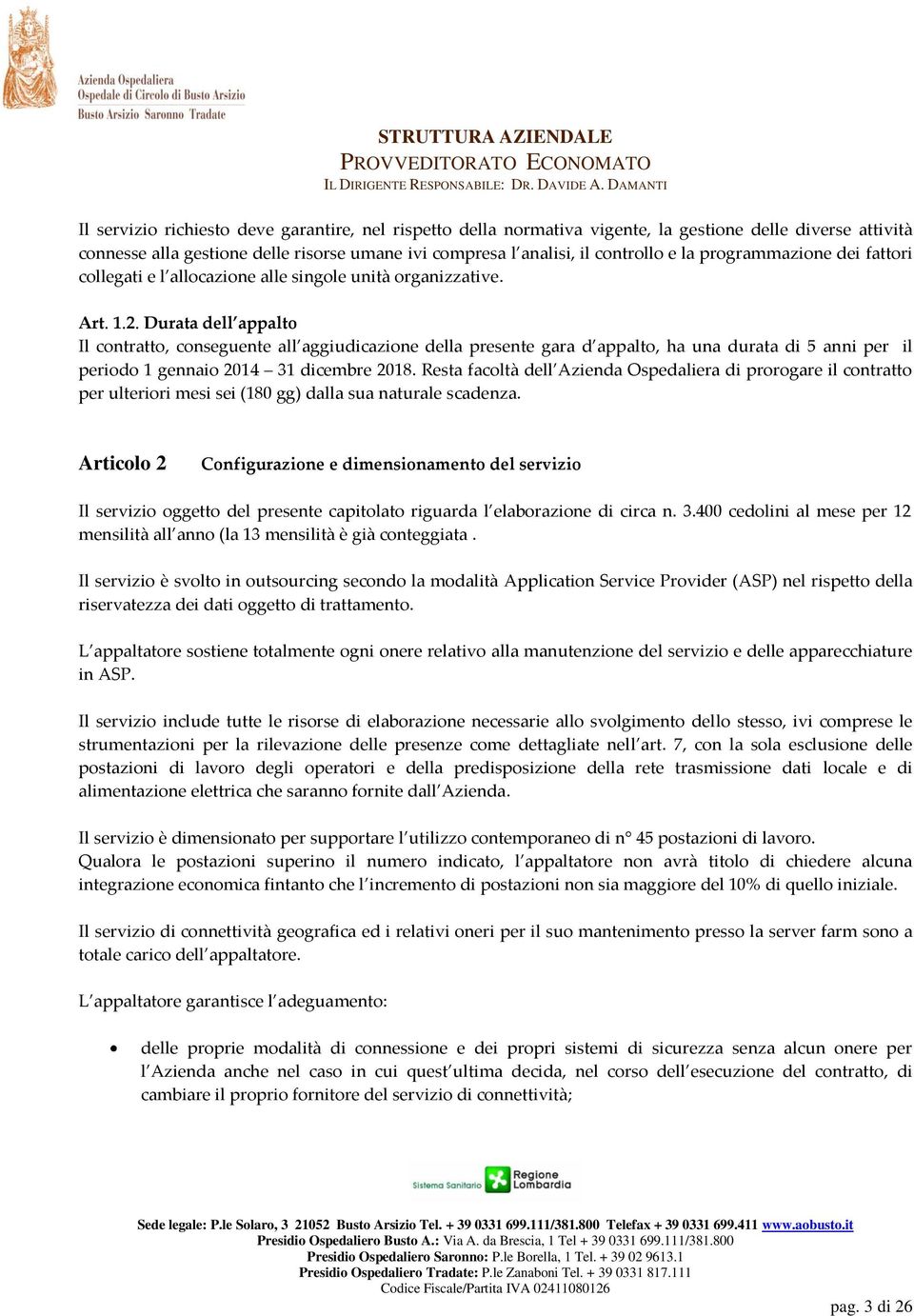 Durata dell appalto Il contratto, conseguente all aggiudicazione della presente gara d appalto, ha una durata di 5 anni per il periodo 1 gennaio 2014 31 dicembre 2018.