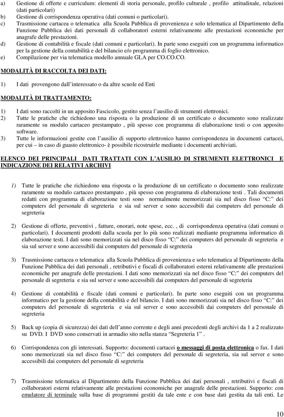 c) Trasmissione cartacea o telematica alla Scuola Pubblica di provenienza e solo telematica al Dipartimento della Funzione Pubblica dei dati personali di collaboratori esterni relativamente alle