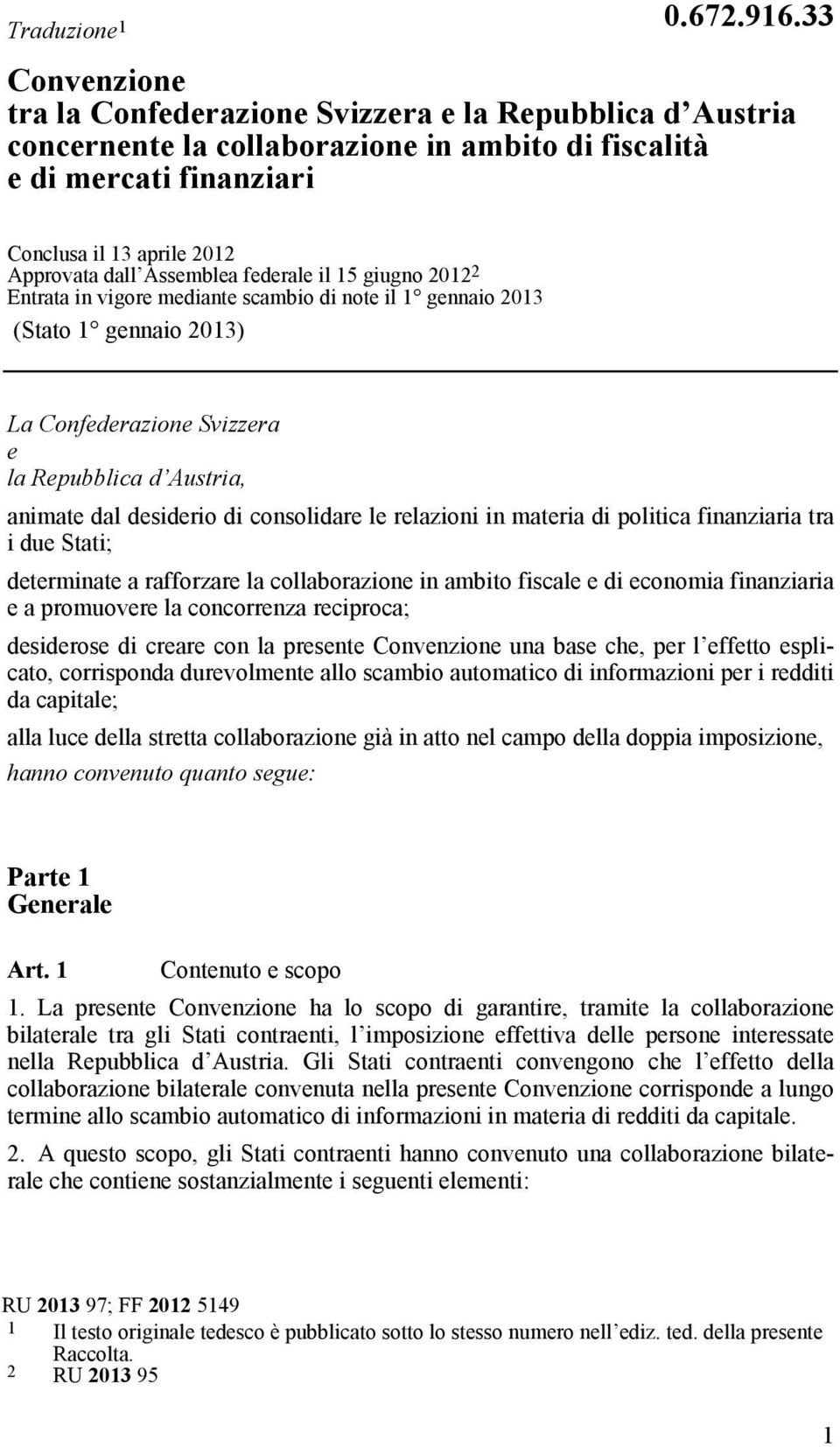 Assemblea federale il 15 giugno 2012 2 Entrata in vigore mediante scambio di note il 1 gennaio 2013 (Stato 1 gennaio 2013) La Confederazione Svizzera e la Repubblica d Austria, animate dal desiderio