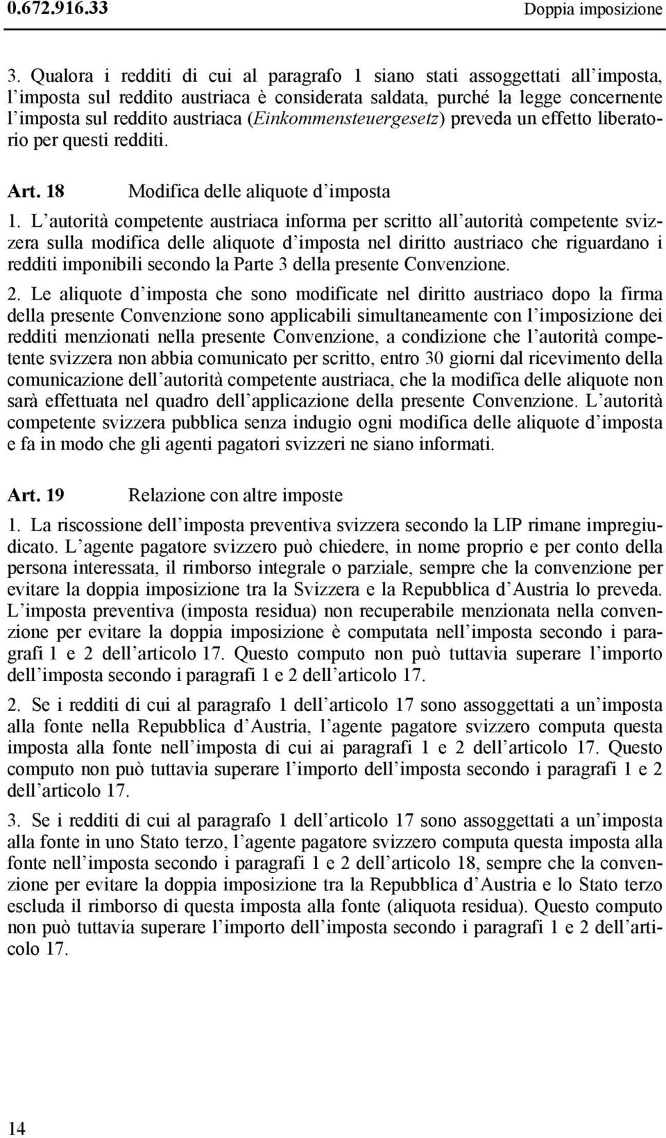 (Einkommensteuergesetz) preveda un effetto liberatorio per questi redditi. Art. 18 Modifica delle aliquote d imposta 1.