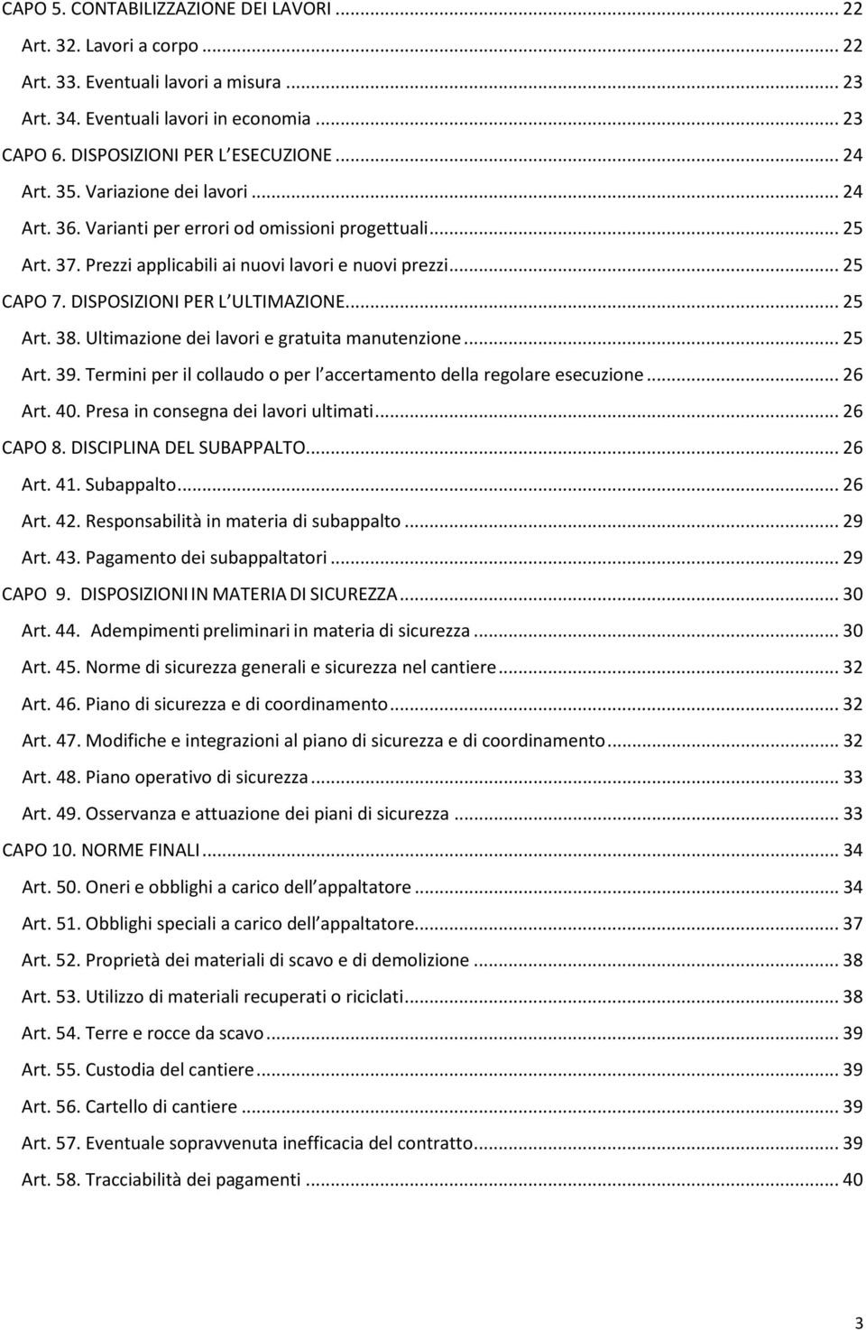 DISPOSIZIONI PER L ULTIMAZIONE... 25 Art. 38. Ultimazione dei lavori e gratuita manutenzione... 25 Art. 39. Termini per il collaudo o per l accertamento della regolare esecuzione... 26 Art. 40.