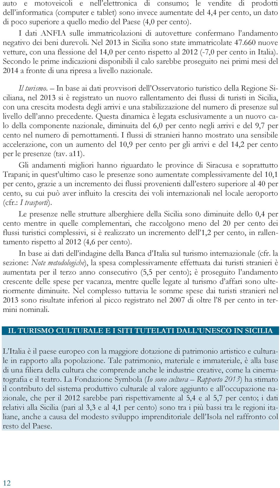 66 nuove vetture, con una flessione del 14, per cento rispetto al 212 (-7, per cento in Italia).