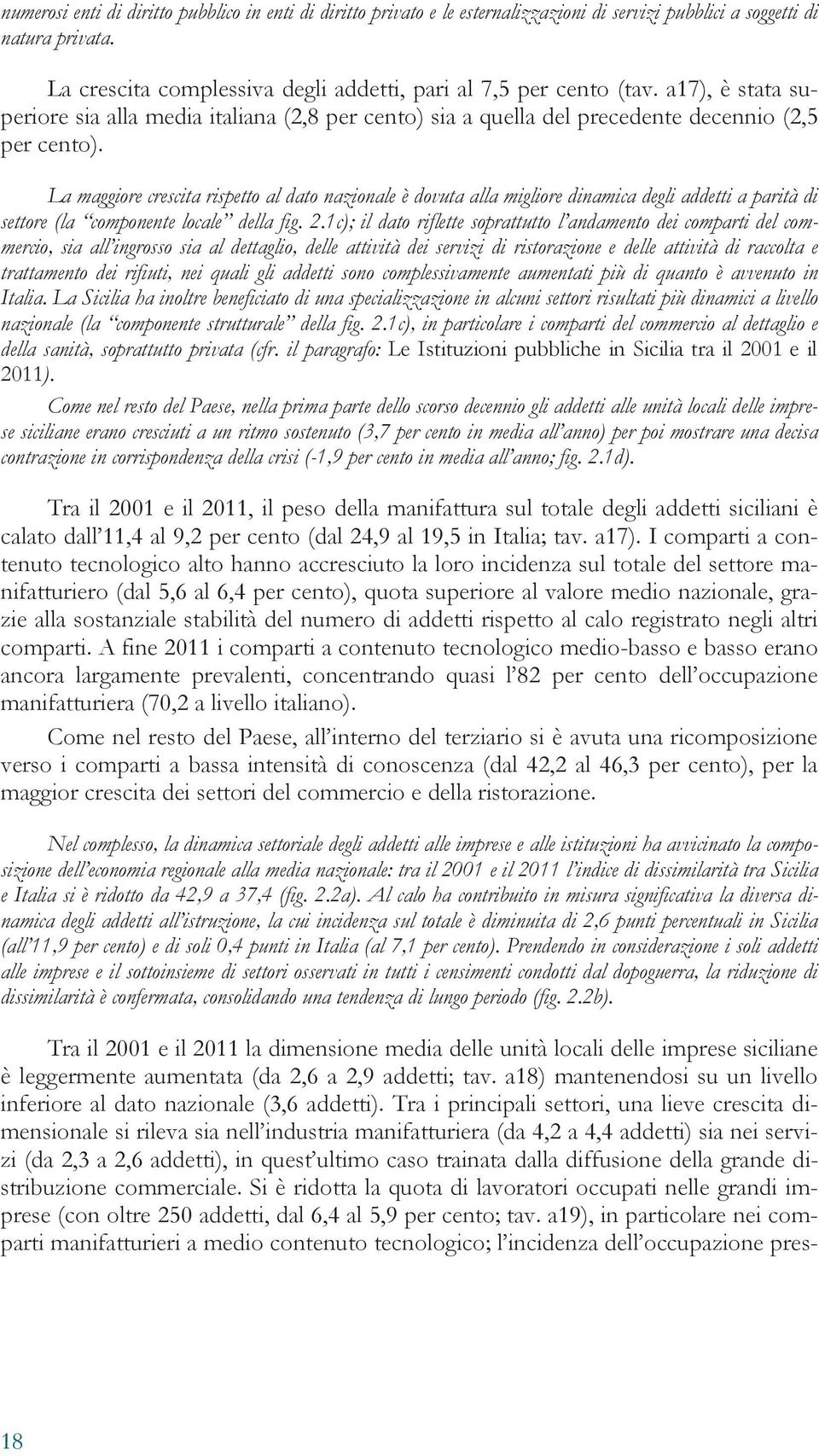 La maggiore crescita rispetto al dato nazionale è dovuta alla migliore dinamica degli addetti a parità di settore (la componente locale della fig. 2.