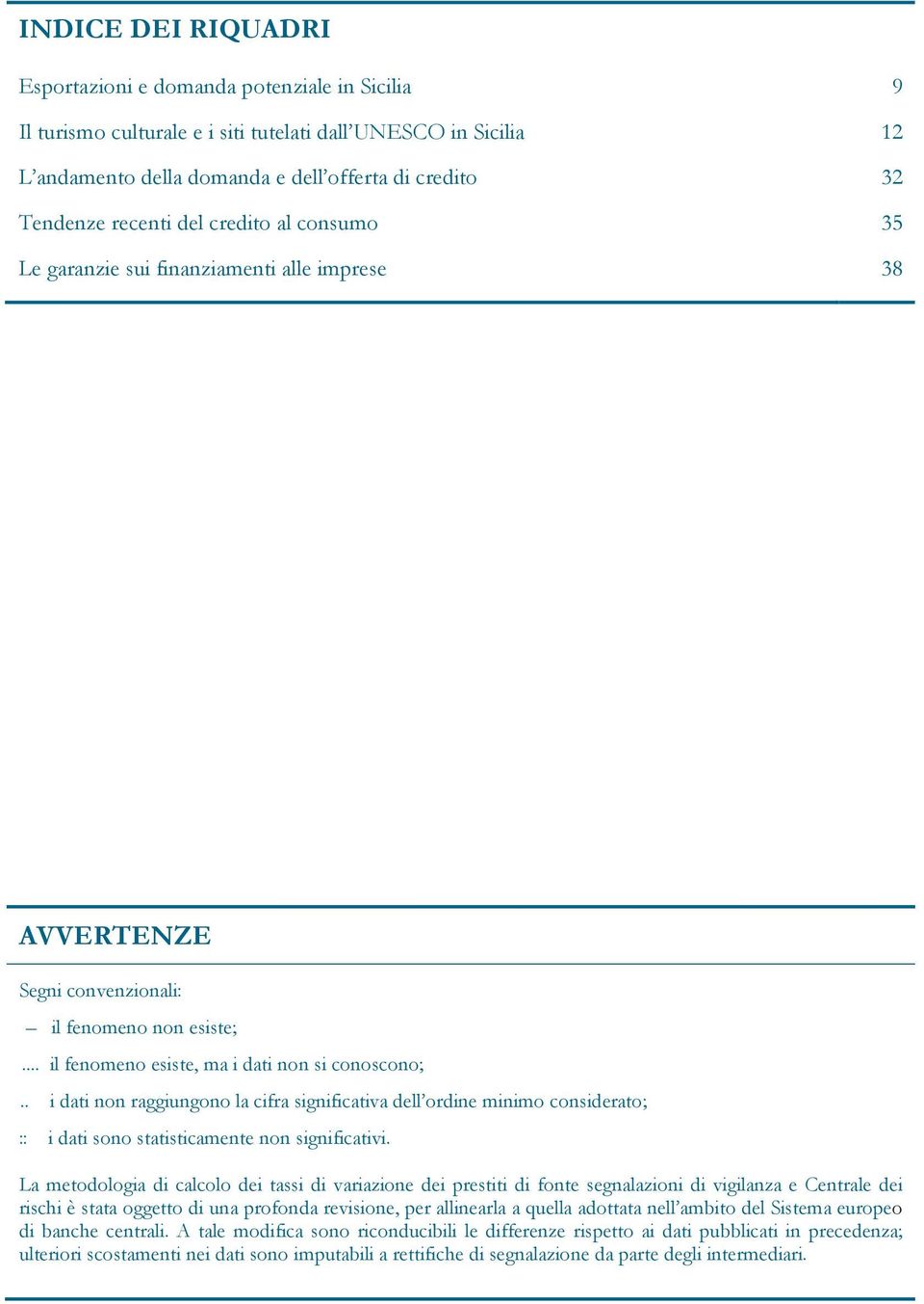 . i dati non raggiungono la cifra significativa dell ordine minimo considerato; :: i dati sono statisticamente non significativi.