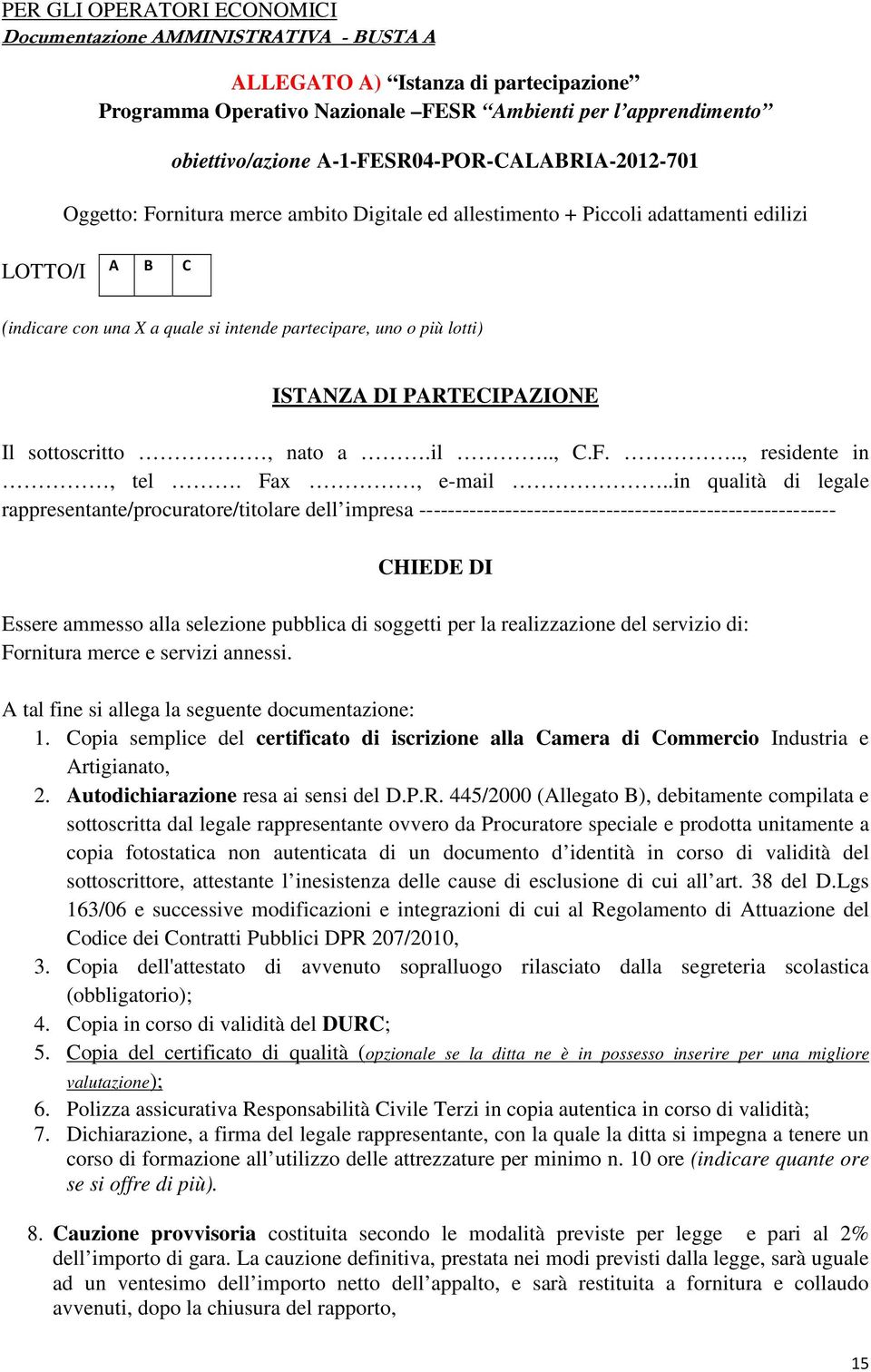 lotti) ISTANZA DI PARTECIPAZIONE Il sottoscritto, nato a.il.., C.F..., residente in, tel. Fax, e-mail.