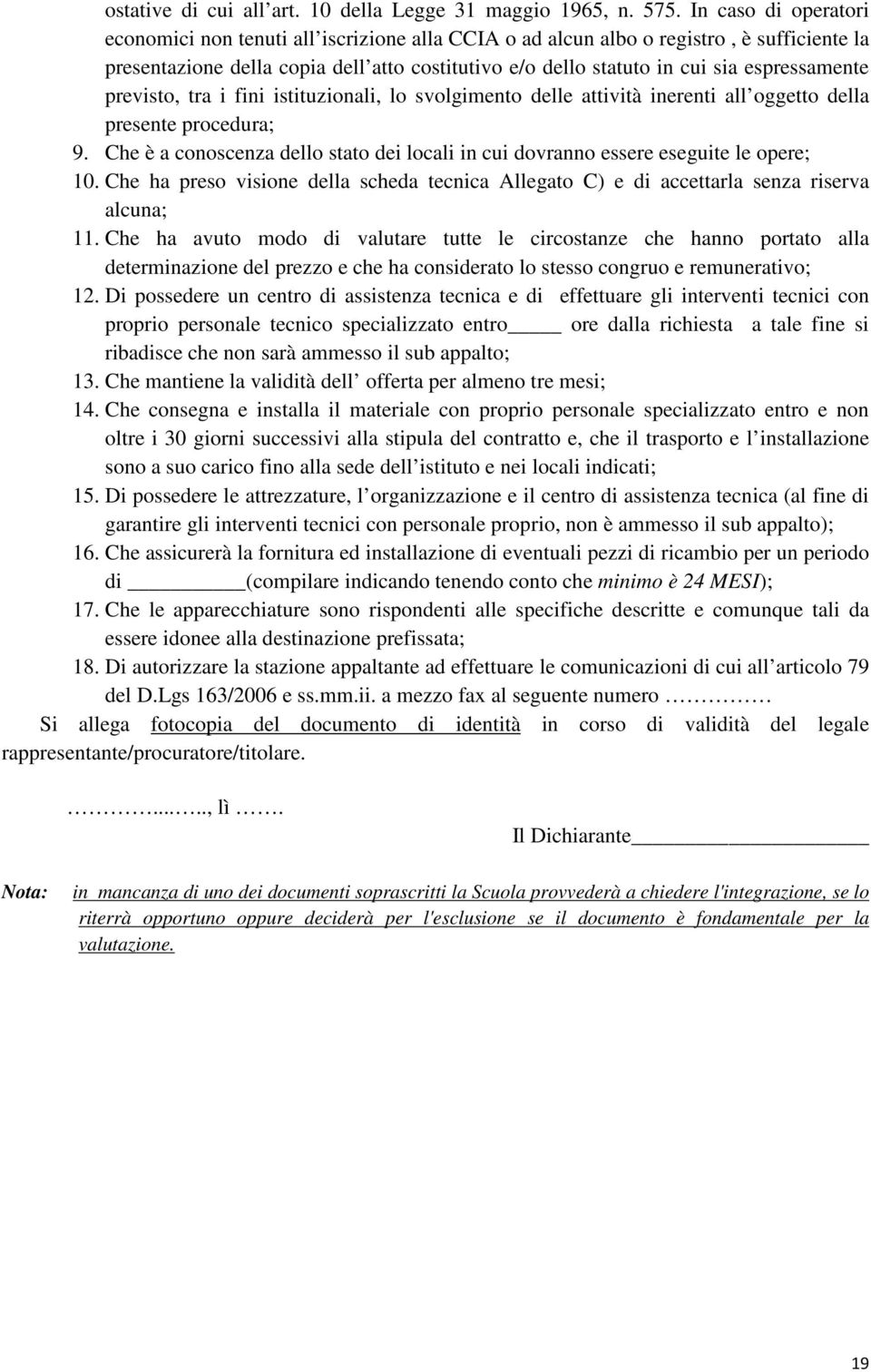 espressamente previsto, tra i fini istituzionali, lo svolgimento delle attività inerenti all oggetto della presente procedura; 9.