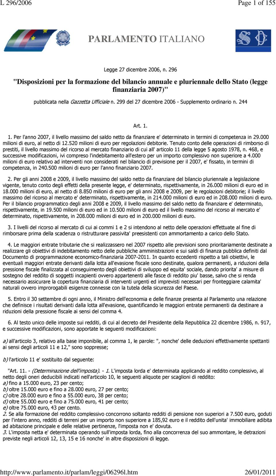 244 Art. 1. 1. Per l'anno 2007, il livello massimo del saldo netto da finanziare e' determinato in termini di competenza in 29.000 milioni di euro, al netto di 12.